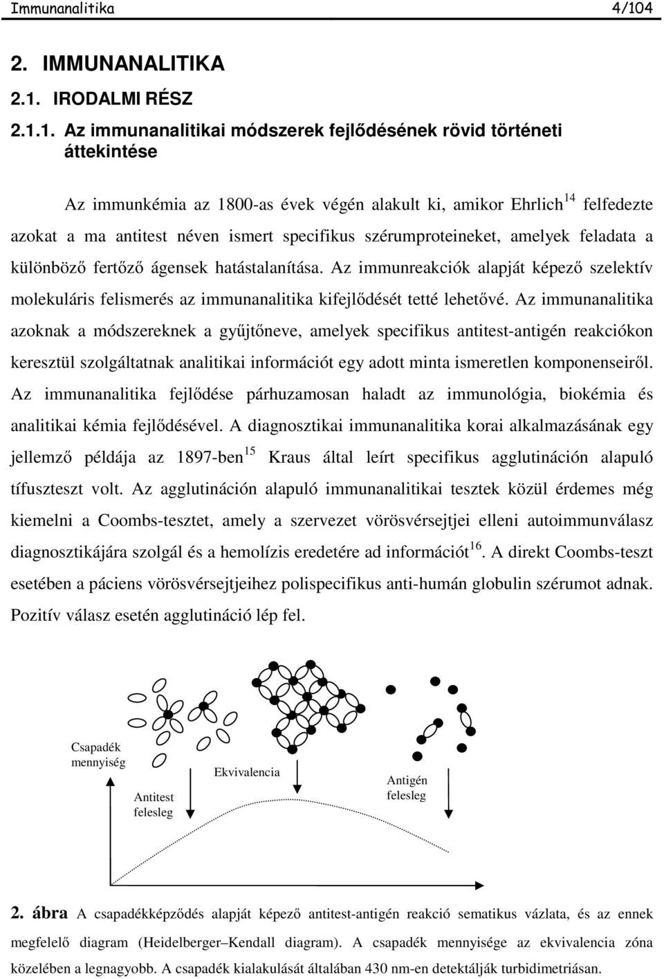 1. Az immunanalitikai módszerek fejl désének rövid történeti áttekintése Az immunkémia az 1800-as évek végén alakult ki, amikor Ehrlich 14 felfedezte azokat a ma antitest néven ismert specifikus