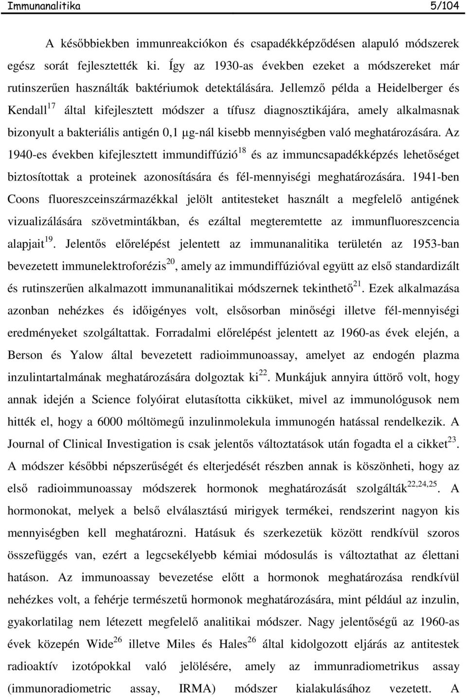 Az 1940-es években kifejlesztett immundiffúzió 18 és az immuncsapadékképzés lehet séget biztosítottak a proteinek azonosítására és fél-mennyiségi meghatározására.