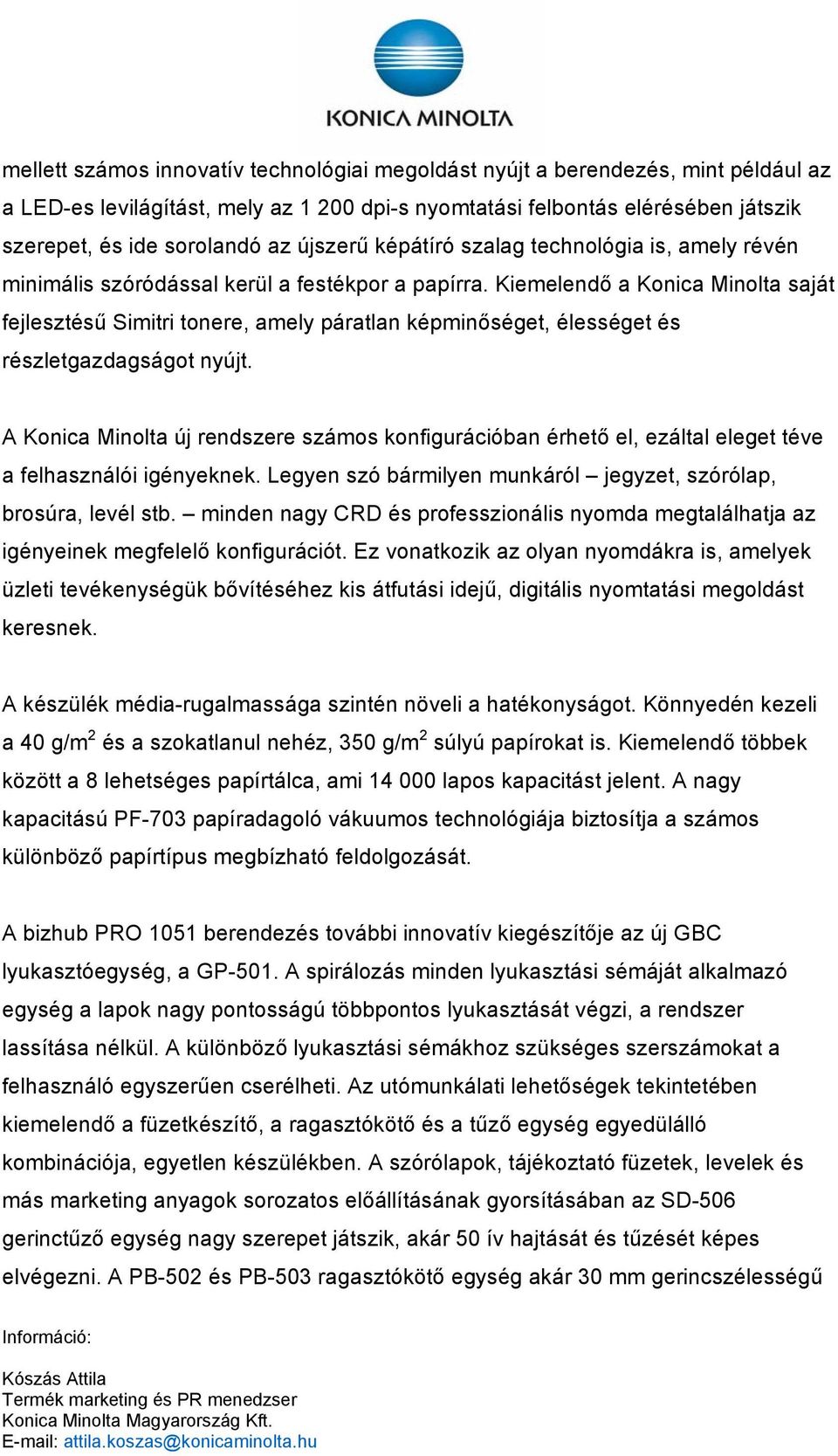 Kiemelendő a Konica Minolta saját fejlesztésű Simitri tonere, amely páratlan képminőséget, élességet és részletgazdagságot nyújt.