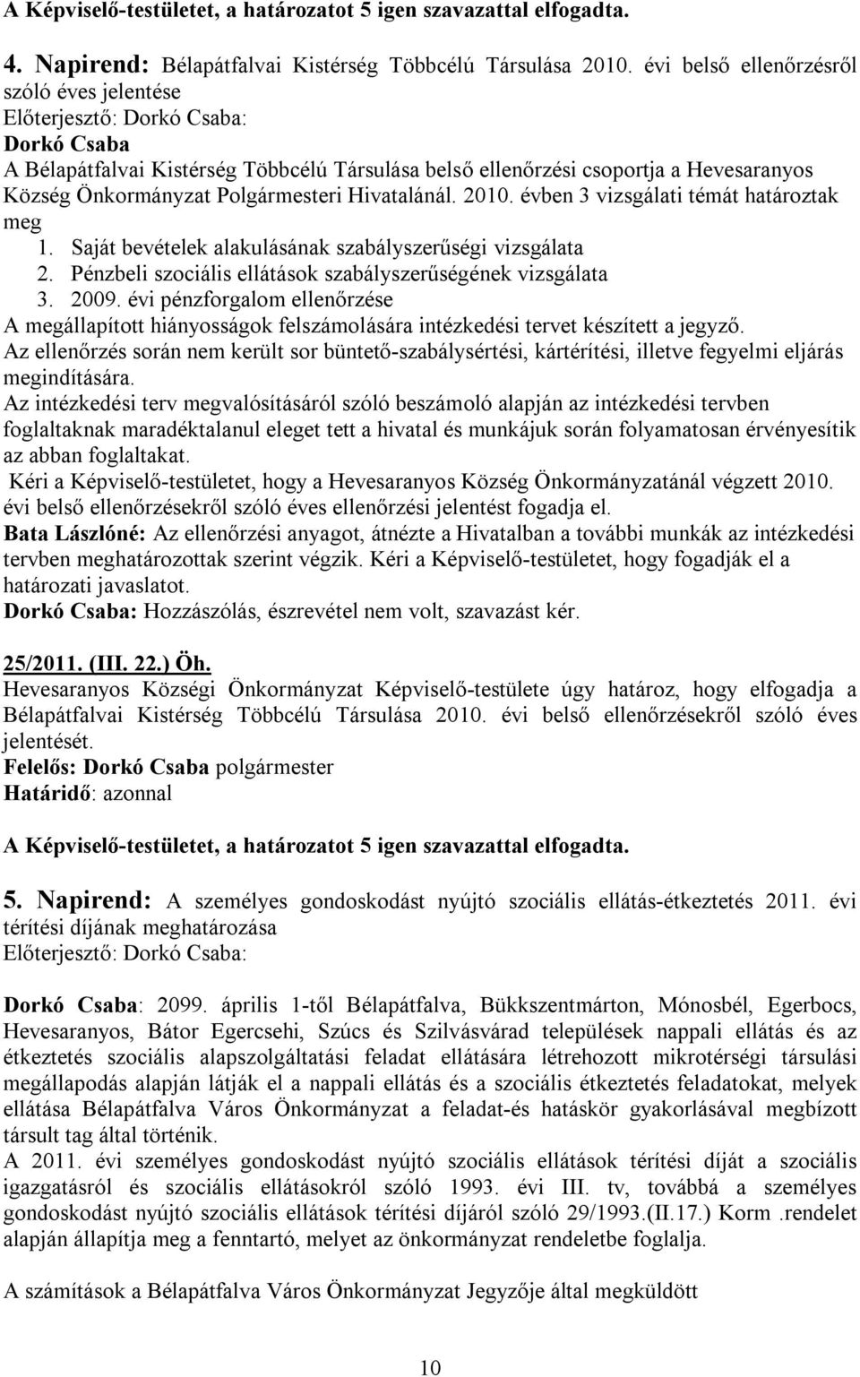 Polgármesteri Hivatalánál. 2010. évben 3 vizsgálati témát határoztak meg 1. Saját bevételek alakulásának szabályszerűségi vizsgálata 2. Pénzbeli szociális ellátások szabályszerűségének vizsgálata 3.