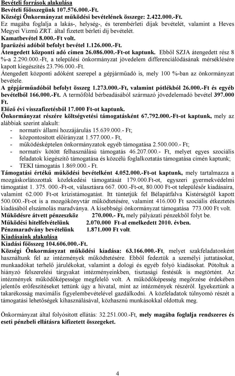 Ebből SZJA átengedett rész 8 %-a 2.290.000.-Ft, a települési önkormányzat jövedelem differenciálódásának mérséklésére kapott kiegészítés 23.796.000.-Ft. Átengedett központi adóként szerepel a gépjárműadó is, mely 100 %-ban az önkormányzat bevétele.