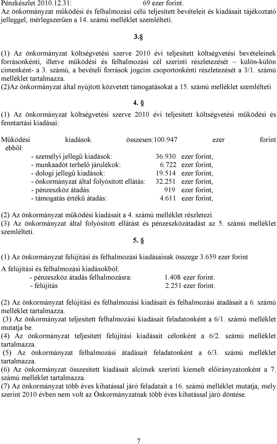 számú, a bevételi források jogcím csoportonkénti részletezését a 3/1. számú melléklet tartalmazza. (2)Az önkormányzat által nyújtott közvetett támogatásokat a 15. számú melléklet szemlélteti 4.