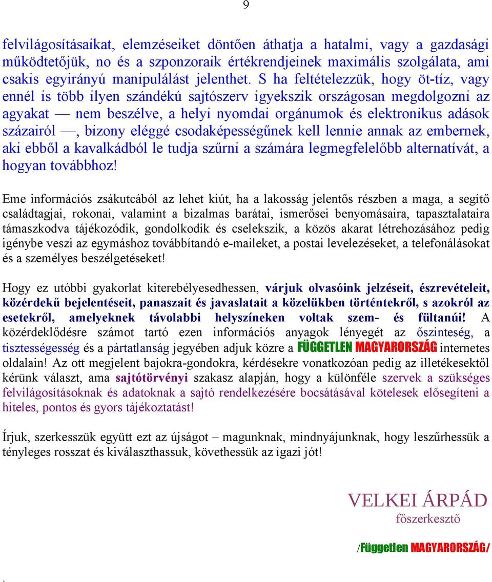 bizony eléggé csodaképességűnek kell lennie annak az embernek, aki ebből a kavalkádból le tudja szűrni a számára legmegfelelőbb alternatívát, a hogyan továbbhoz!