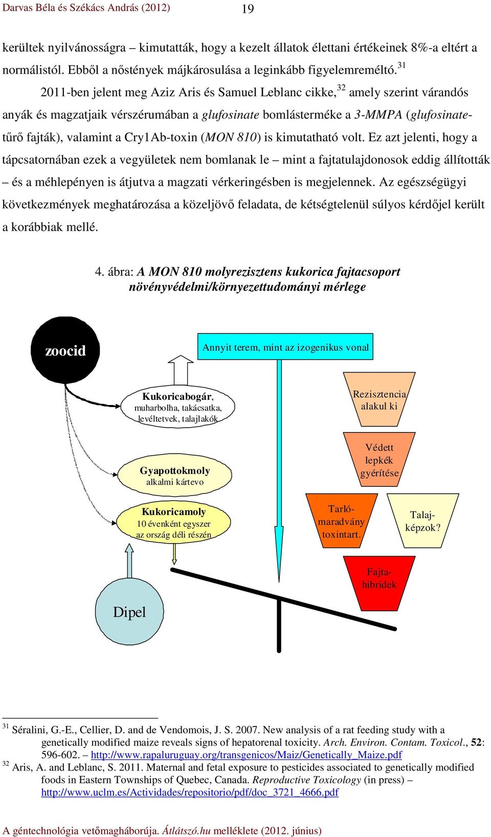 Cry1Ab-toxin (MON 810) is kimutatható volt.