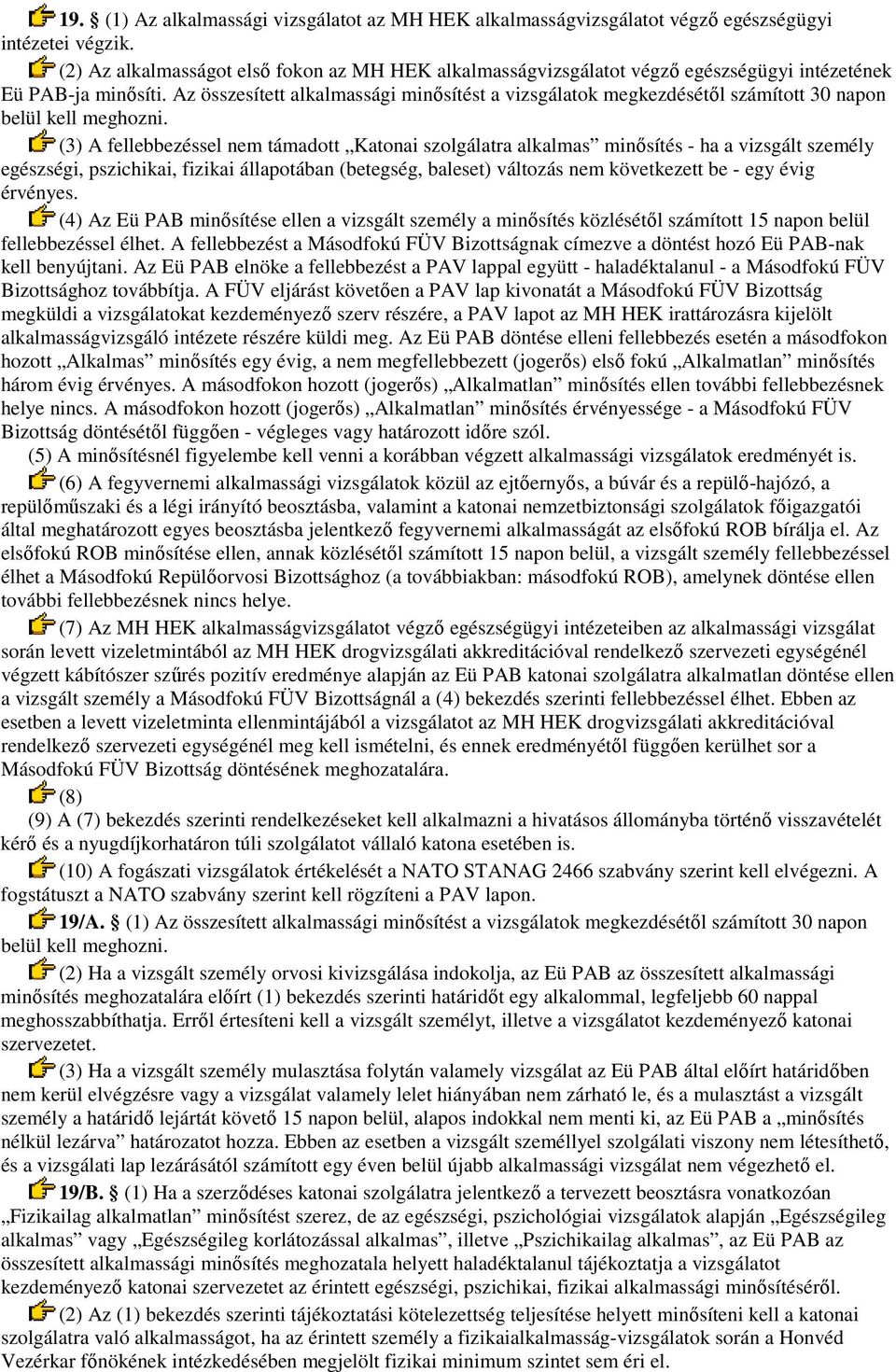 Az összesített alkalmassági minısítést a vizsgálatok megkezdésétıl számított 30 napon belül kell meghozni.