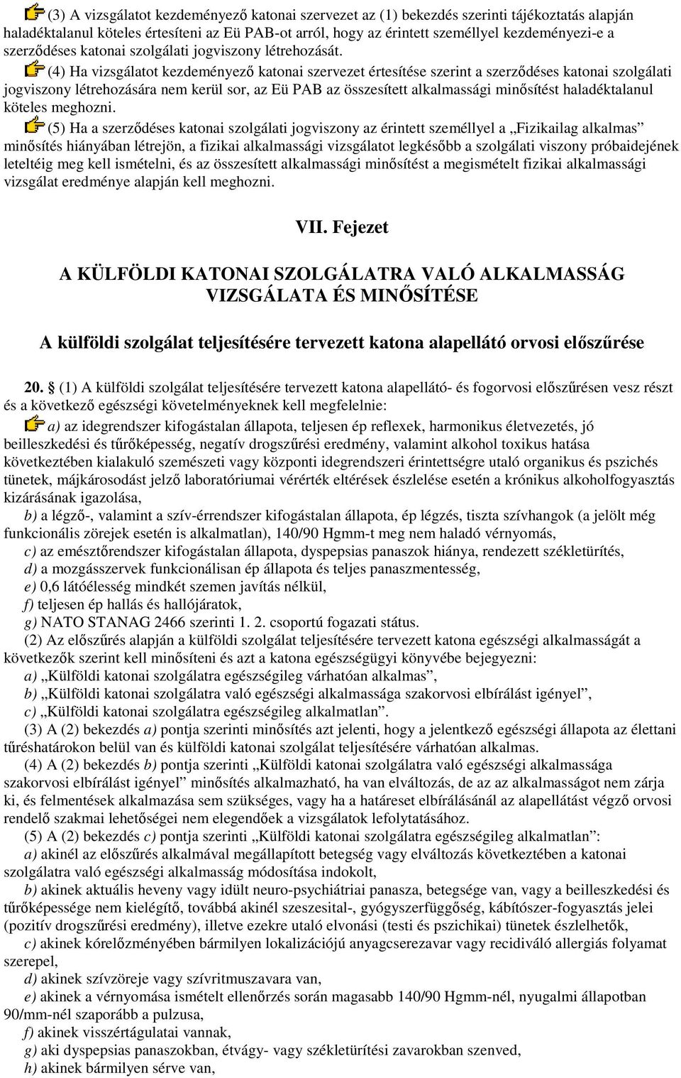 (4) Ha vizsgálatot kezdeményezı katonai szervezet értesítése szerint a szerzıdéses katonai szolgálati jogviszony létrehozására nem kerül sor, az Eü PAB az összesített alkalmassági minısítést