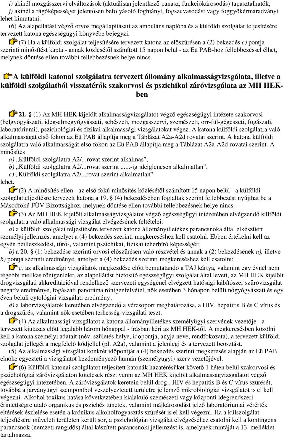 (7) Ha a külföldi szolgálat teljesítésére tervezett katona az elıszőrésen a (2) bekezdés c) pontja szerinti minısítést kapta - annak közlésétıl számított 15 napon belül - az Eü PAB-hoz fellebbezéssel