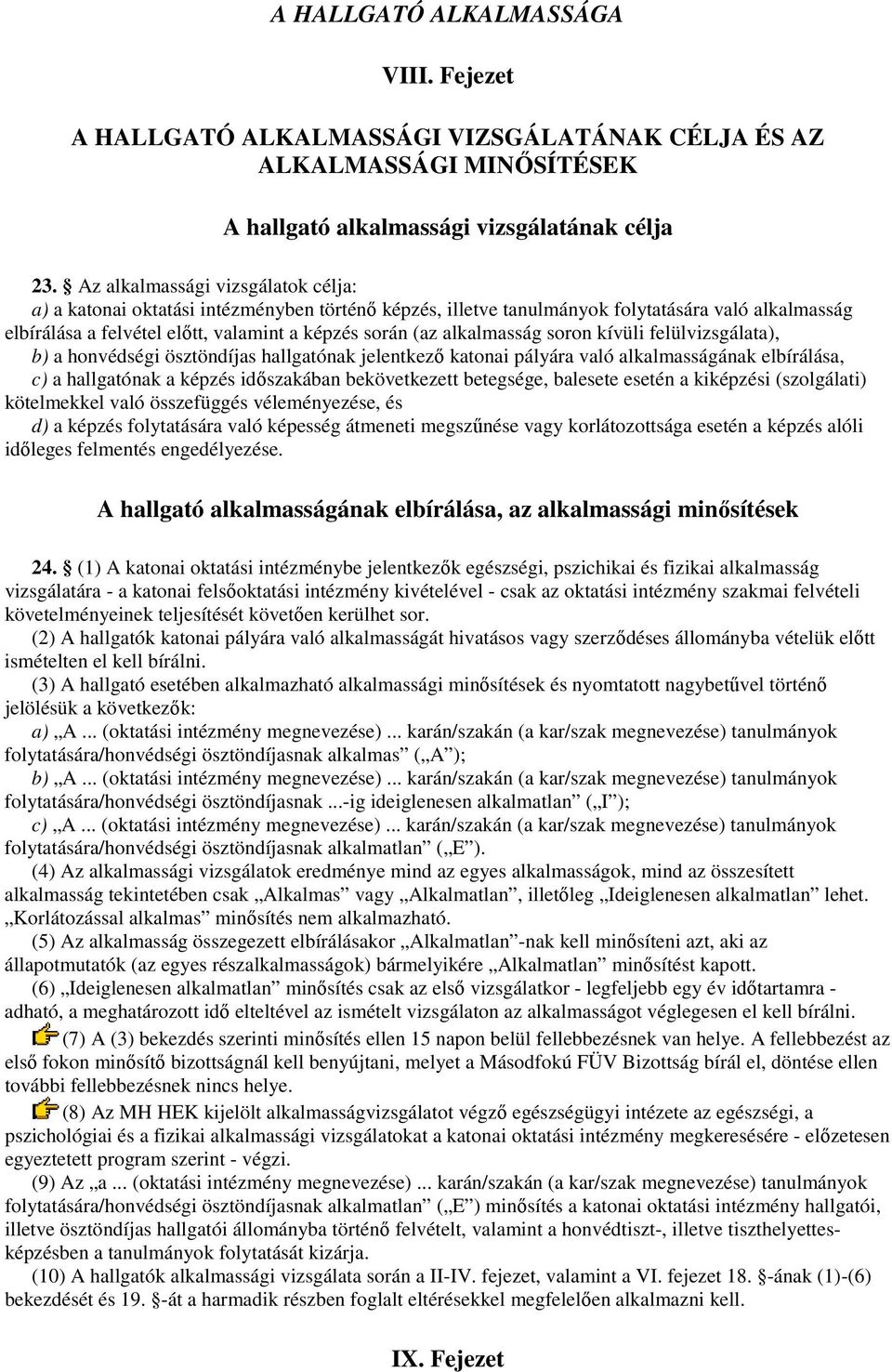 alkalmasság soron kívüli felülvizsgálata), b) a honvédségi ösztöndíjas hallgatónak jelentkezı katonai pályára való alkalmasságának elbírálása, c) a hallgatónak a képzés idıszakában bekövetkezett