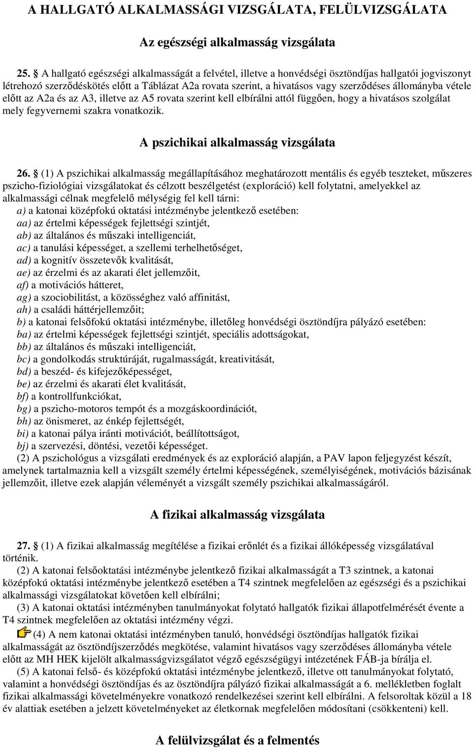 állományba vétele elıtt az A2a és az A3, illetve az A5 rovata szerint kell elbírálni attól függıen, hogy a hivatásos szolgálat mely fegyvernemi szakra vonatkozik.