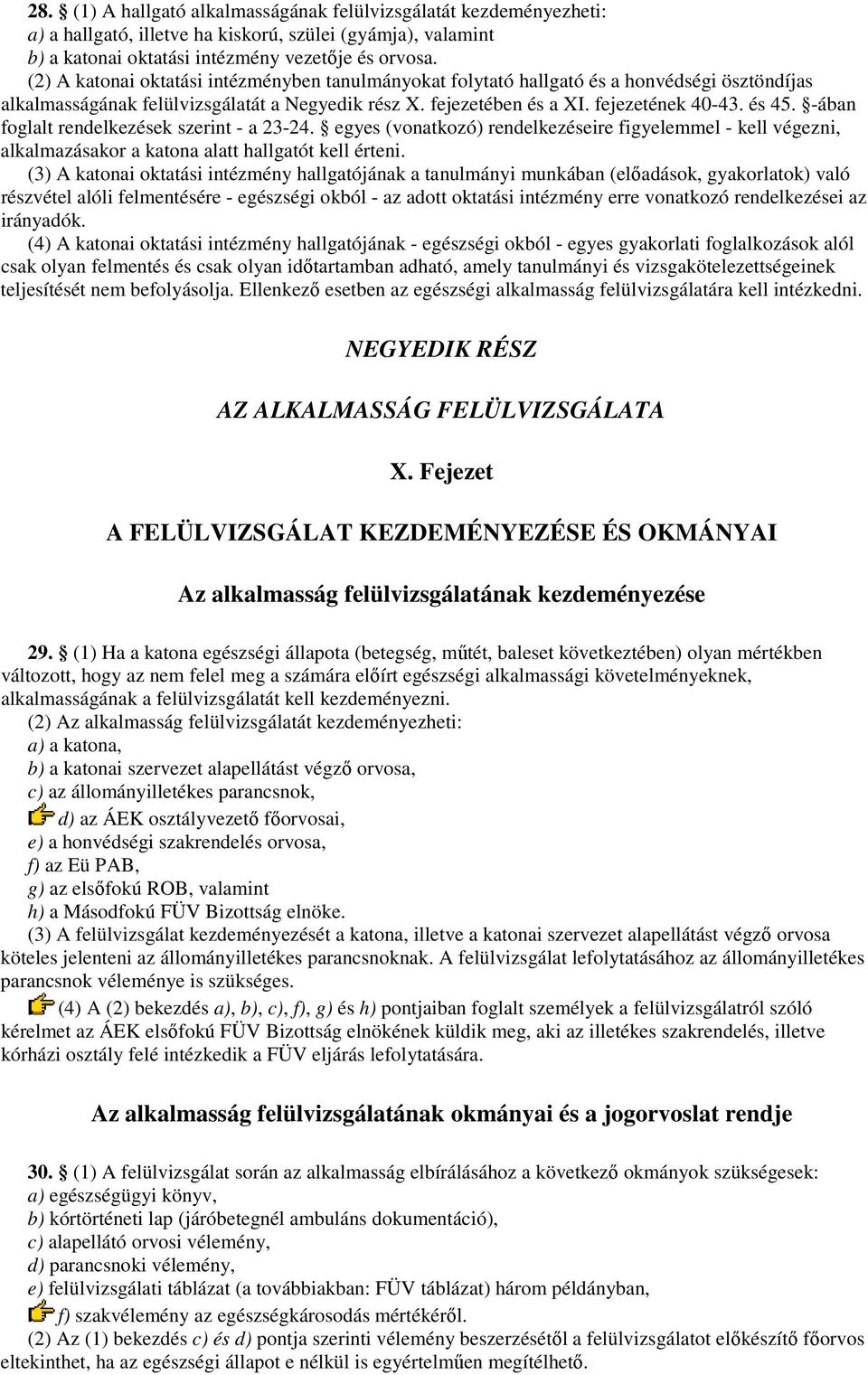 -ában foglalt rendelkezések szerint - a 23-24. egyes (vonatkozó) rendelkezéseire figyelemmel - kell végezni, alkalmazásakor a katona alatt hallgatót kell érteni.