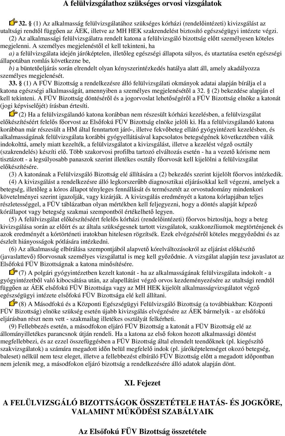 A személyes megjelenéstıl el kell tekinteni, ha a) a felülvizsgálata idején járóképtelen, illetıleg egészségi állapota súlyos, és utaztatása esetén egészségi állapotában romlás következne be, b) a