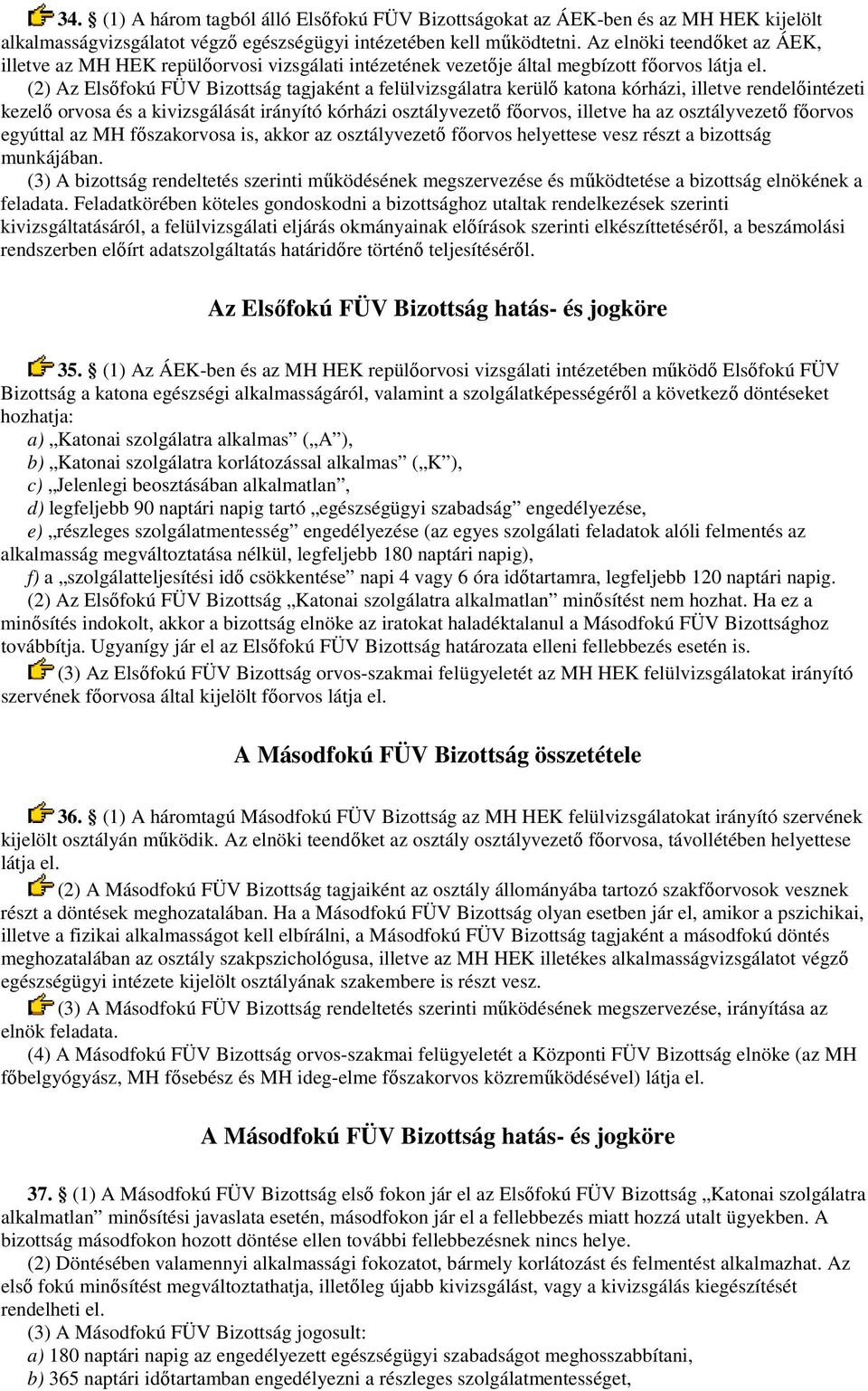 (2) Az Elsıfokú FÜV Bizottság tagjaként a felülvizsgálatra kerülı katona kórházi, illetve rendelıintézeti kezelı orvosa és a kivizsgálását irányító kórházi osztályvezetı fıorvos, illetve ha az