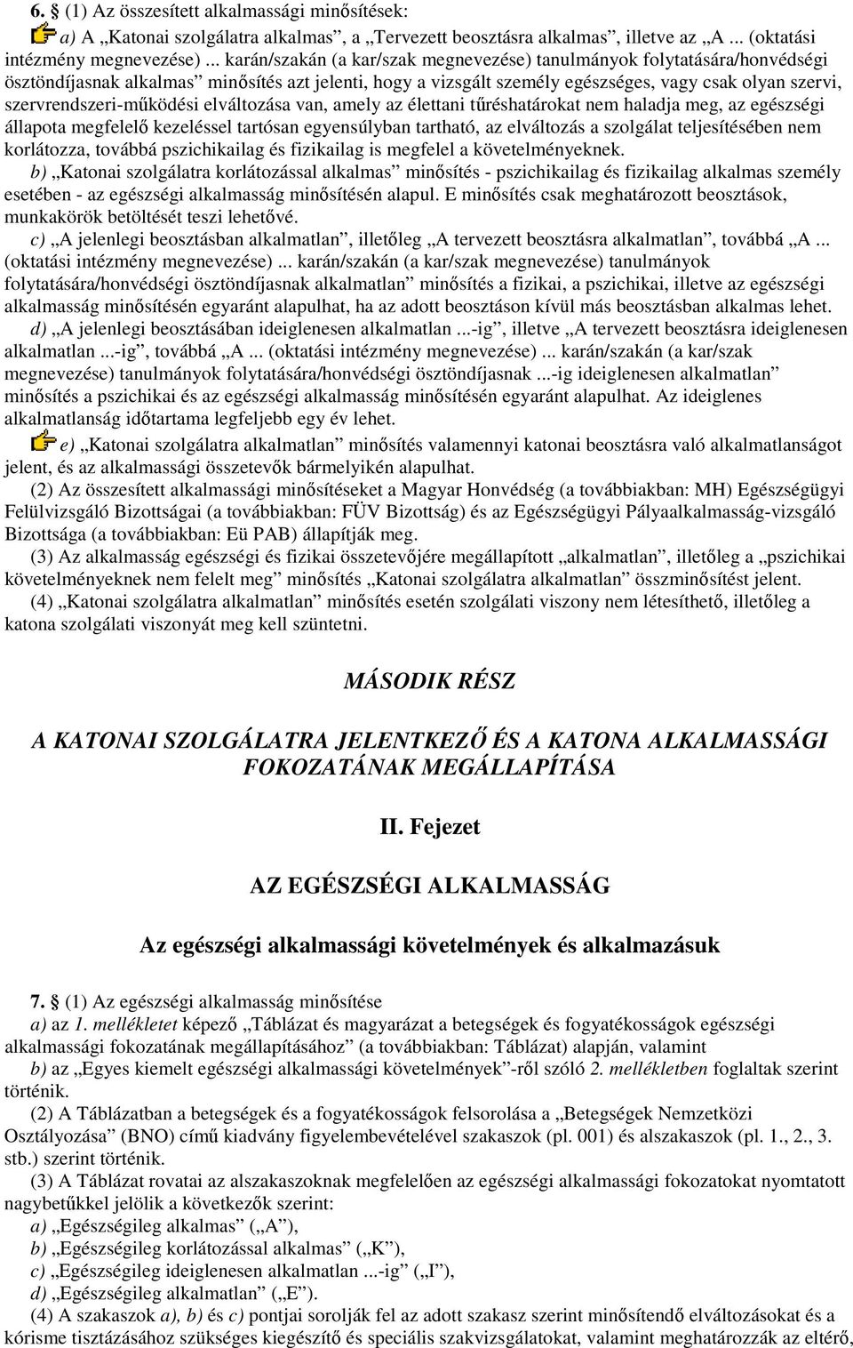 szervrendszeri-mőködési elváltozása van, amely az élettani tőréshatárokat nem haladja meg, az egészségi állapota megfelelı kezeléssel tartósan egyensúlyban tartható, az elváltozás a szolgálat