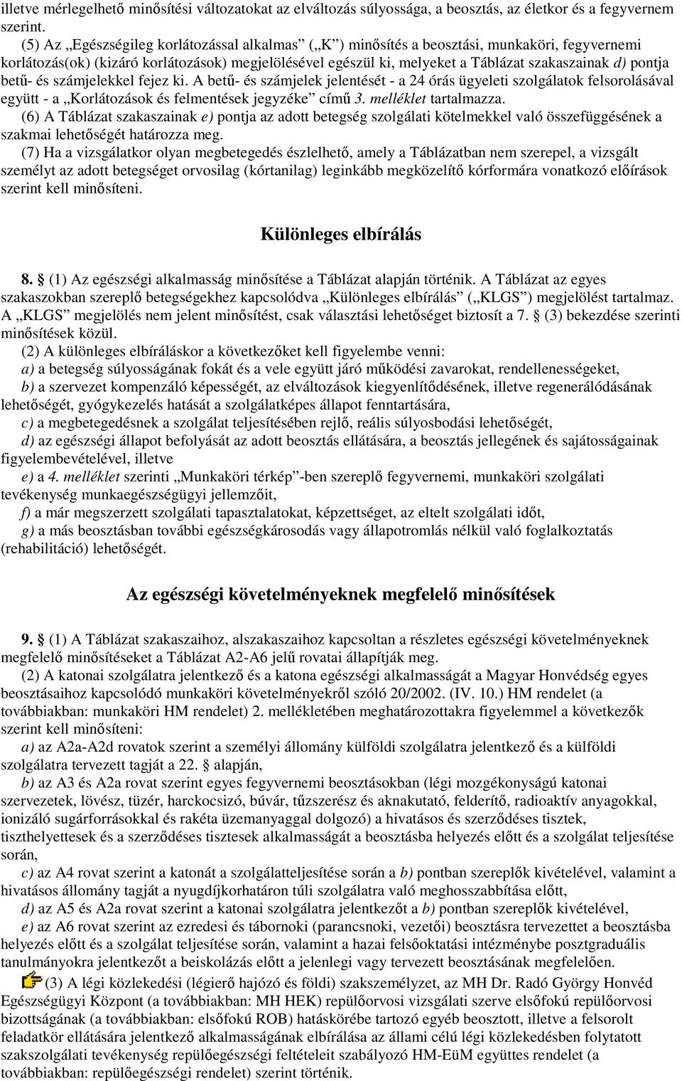 pontja bető- és számjelekkel fejez ki. A bető- és számjelek jelentését - a 24 órás ügyeleti szolgálatok felsorolásával együtt - a Korlátozások és felmentések jegyzéke címő 3. melléklet tartalmazza.