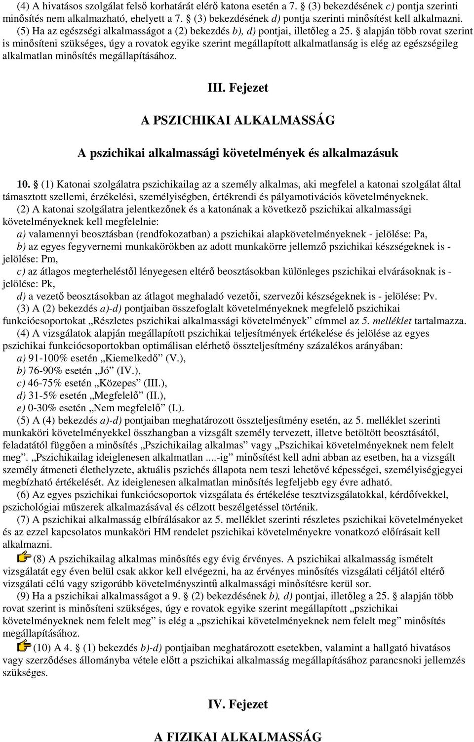 alapján több rovat szerint is minısíteni szükséges, úgy a rovatok egyike szerint megállapított alkalmatlanság is elég az egészségileg alkalmatlan minısítés megállapításához. III.