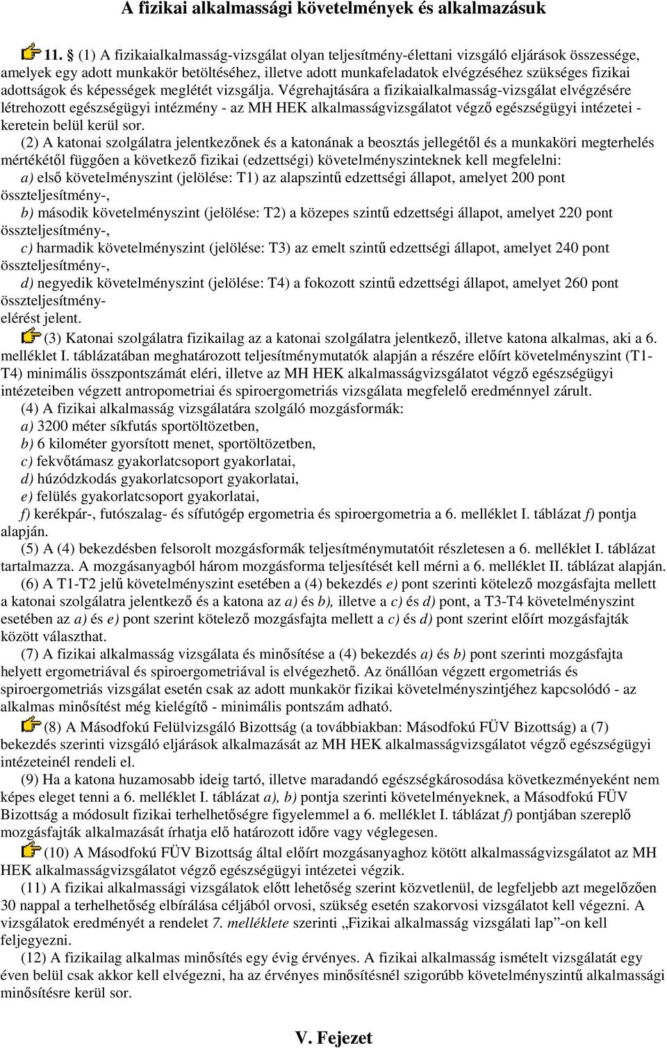 Végrehajtására a fizikaialkalmasság-vizsgálat elvégzésére létrehozott egészségügyi intézmény - az MH HEK alkalmasságvizsgálatot végzı egészségügyi intézetei - keretein belül kerül sor.