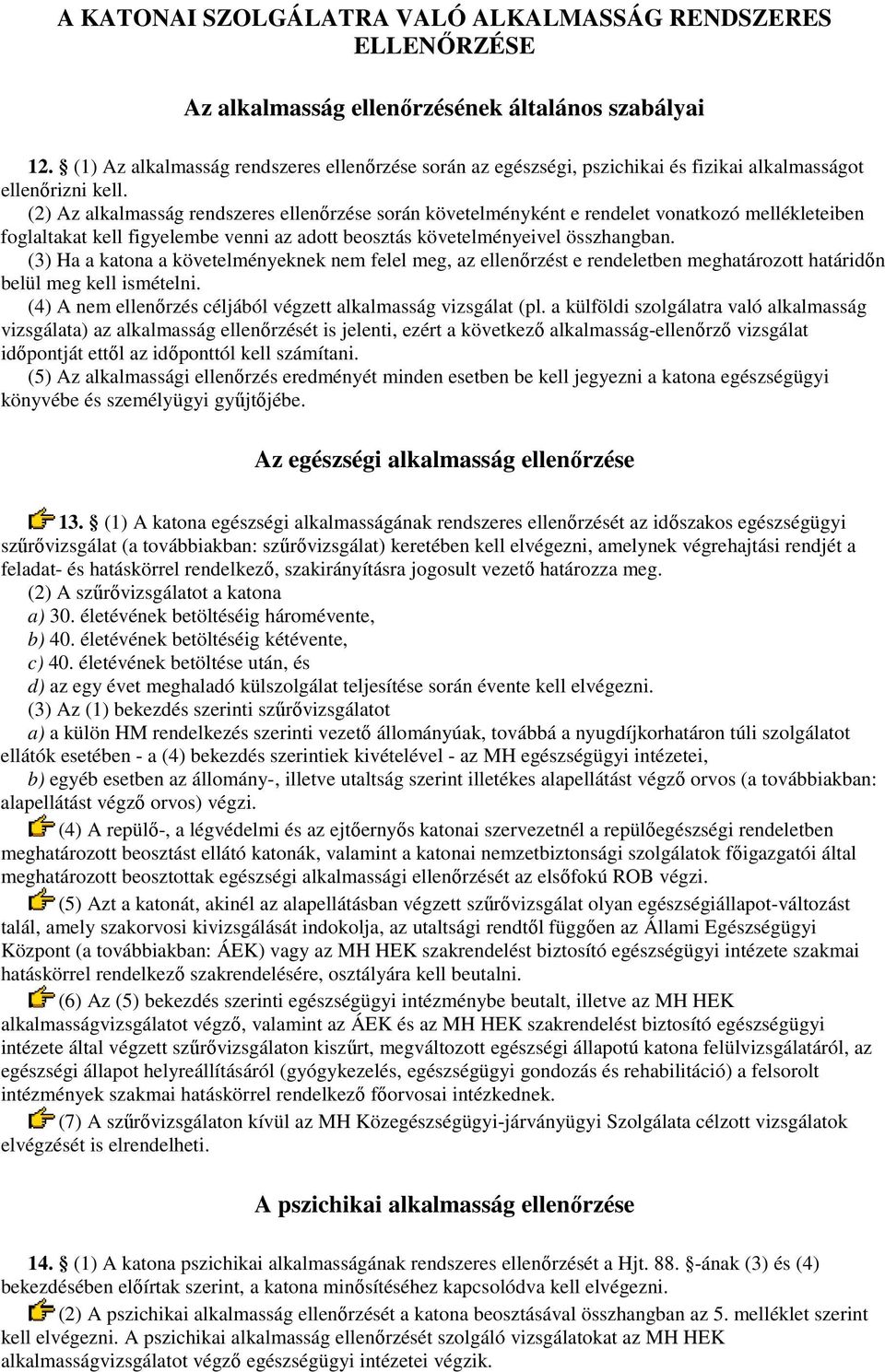 (2) Az alkalmasság rendszeres ellenırzése során követelményként e rendelet vonatkozó mellékleteiben foglaltakat kell figyelembe venni az adott beosztás követelményeivel összhangban.