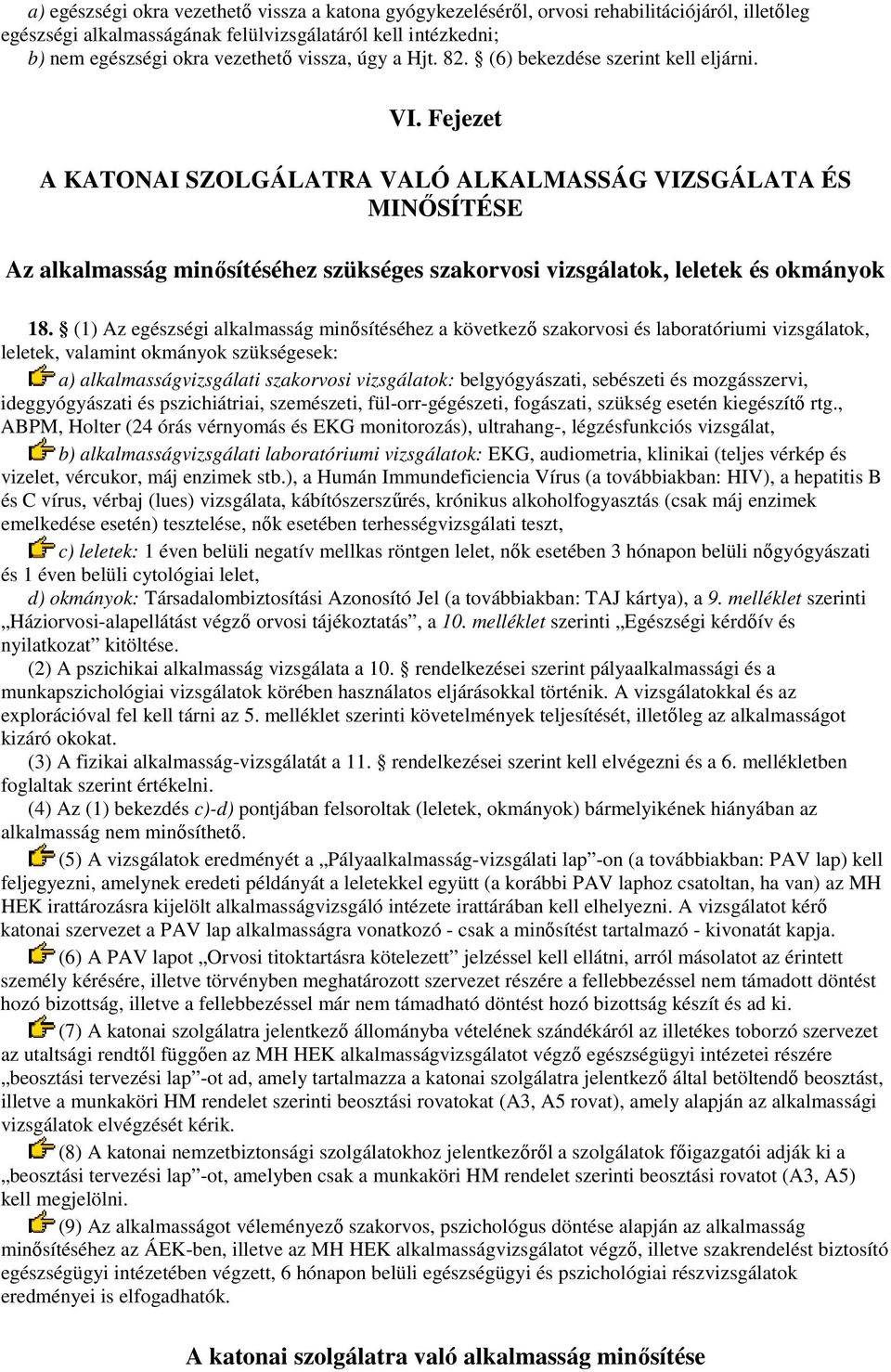 Fejezet A KATONAI SZOLGÁLATRA VALÓ ALKALMASSÁG VIZSGÁLATA ÉS MINİSÍTÉSE Az alkalmasság minısítéséhez szükséges szakorvosi vizsgálatok, leletek és okmányok 18.