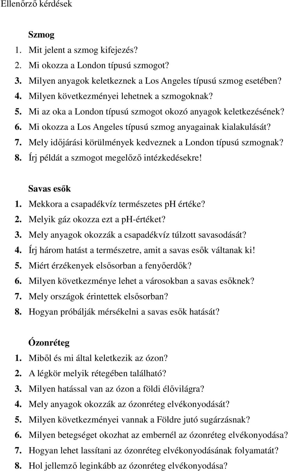 Mely idıjárási körülmények kedveznek a London típusú szmognak? 8. Írj példát a szmogot megelızı intézkedésekre! Savas esık 1. Mekkora a csapadékvíz természetes ph értéke? 2.