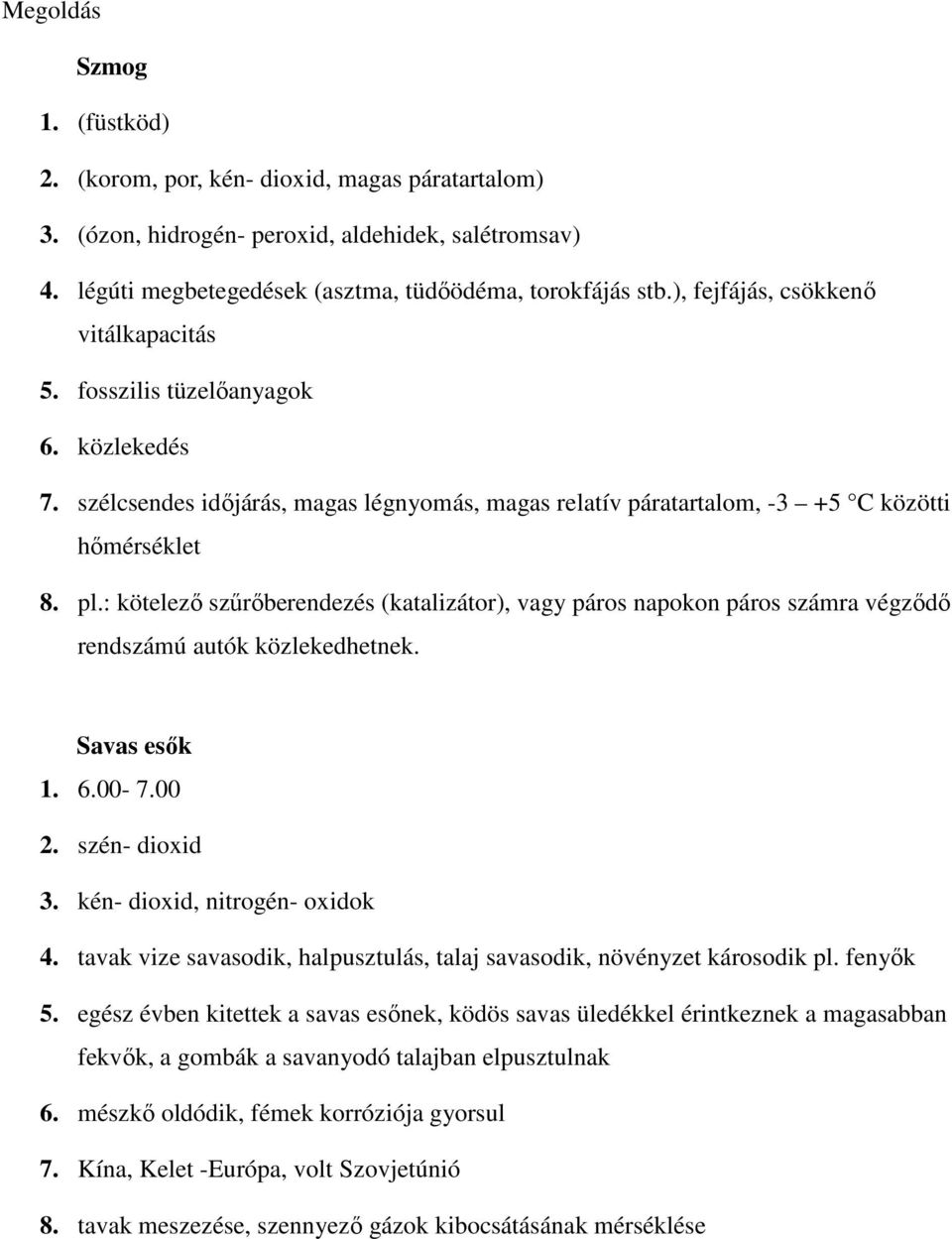 : kötelezı szőrıberendezés (katalizátor), vagy páros napokon páros számra végzıdı rendszámú autók közlekedhetnek. Savas esık 1. 6.00-7.00 2. szén- dioxid 3. kén- dioxid, nitrogén- oxidok 4.