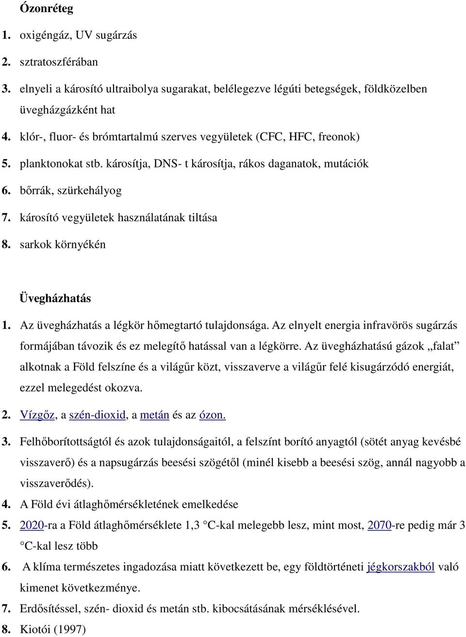 károsító vegyületek használatának tiltása 8. sarkok környékén Üvegházhatás 1. Az üvegházhatás a légkör hımegtartó tulajdonsága.