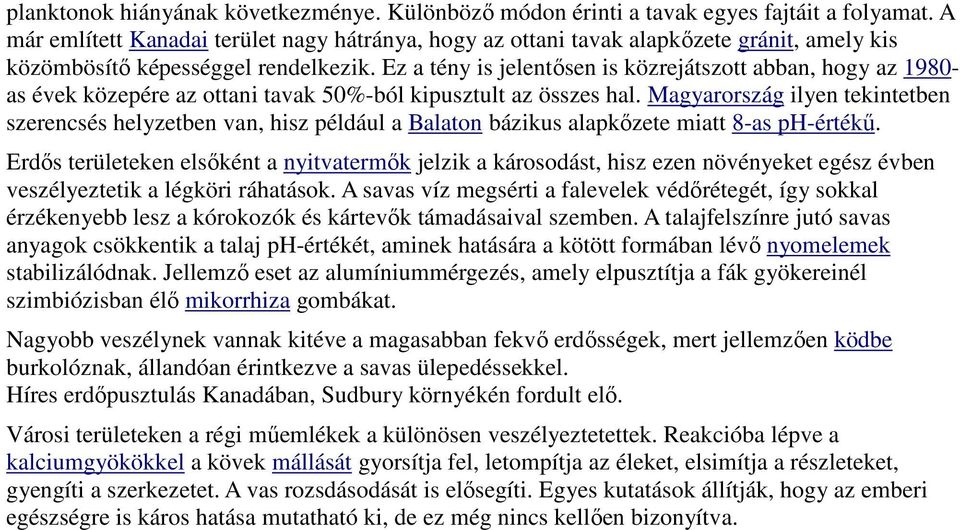 Ez a tény is jelentısen is közrejátszott abban, hogy az 1980- as évek közepére az ottani tavak 50%-ból kipusztult az összes hal.