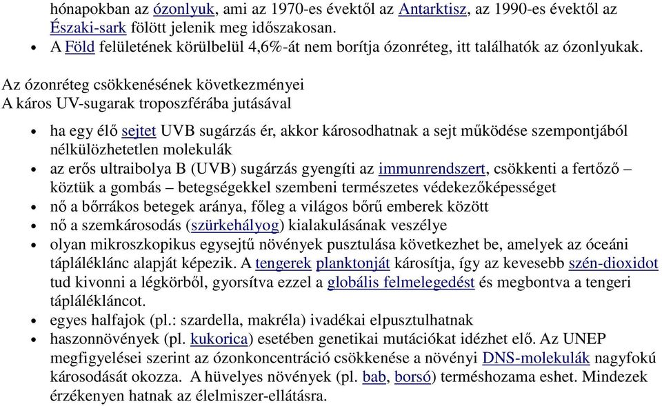 Az ózonréteg csökkenésének következményei A káros UV-sugarak troposzférába jutásával ha egy élı sejtet UVB sugárzás ér, akkor károsodhatnak a sejt mőködése szempontjából nélkülözhetetlen molekulák az