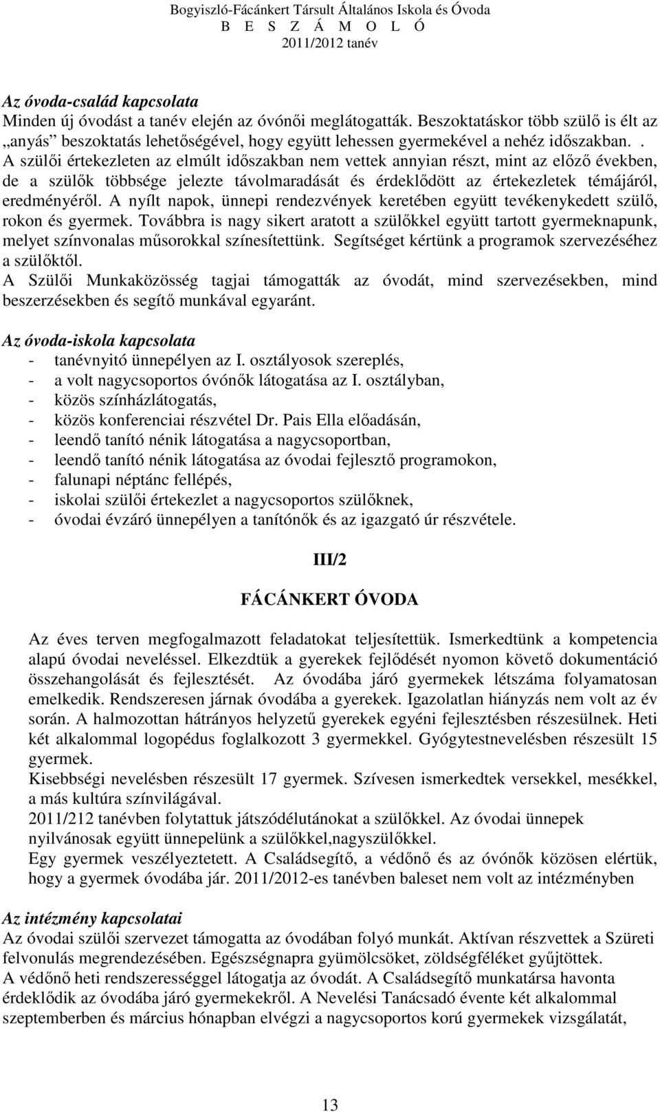 . A szülői értekezleten az elmúlt időszakban nem vettek annyian részt, mint az előző években, de a szülők többsége jelezte távolmaradását és érdeklődött az értekezletek témájáról, eredményéről.