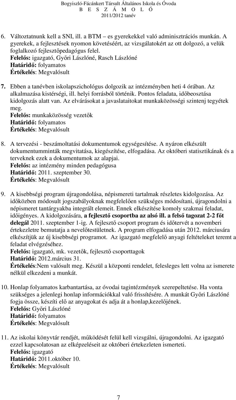 Ebben a tanévben iskolapszichológus dolgozik az intézményben heti 4 órában. Az alkalmazása kistérségi, ill. helyi forrásból történik. Pontos feladata, időbeosztása kidolgozás alatt van.