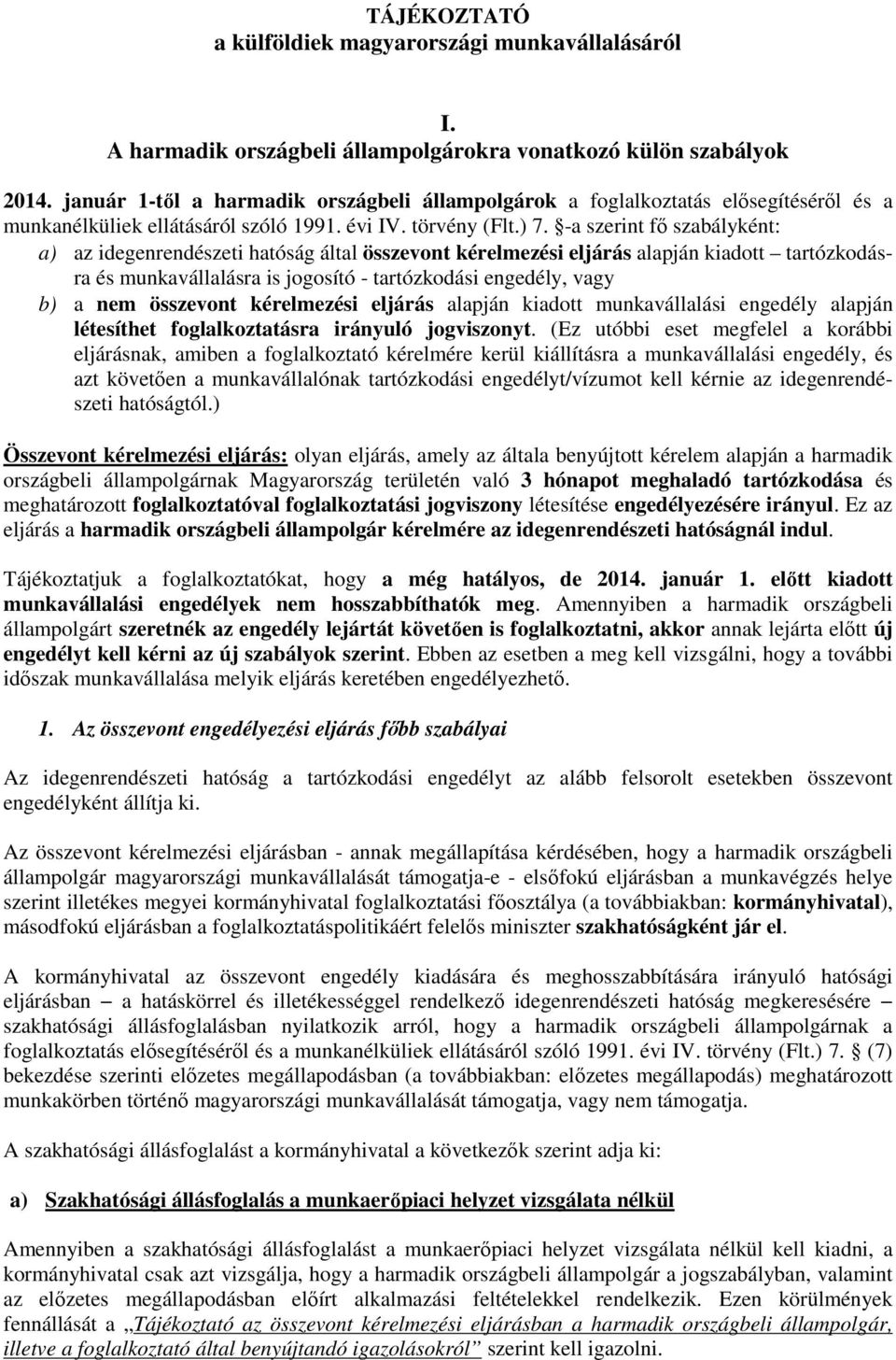 -a szerint fő szabályként: a) az idegenrendészeti hatóság által összevont kérelmezési eljárás alapján kiadott tartózkodásra és munkavállalásra is jogosító - tartózkodási engedély, vagy b) a nem