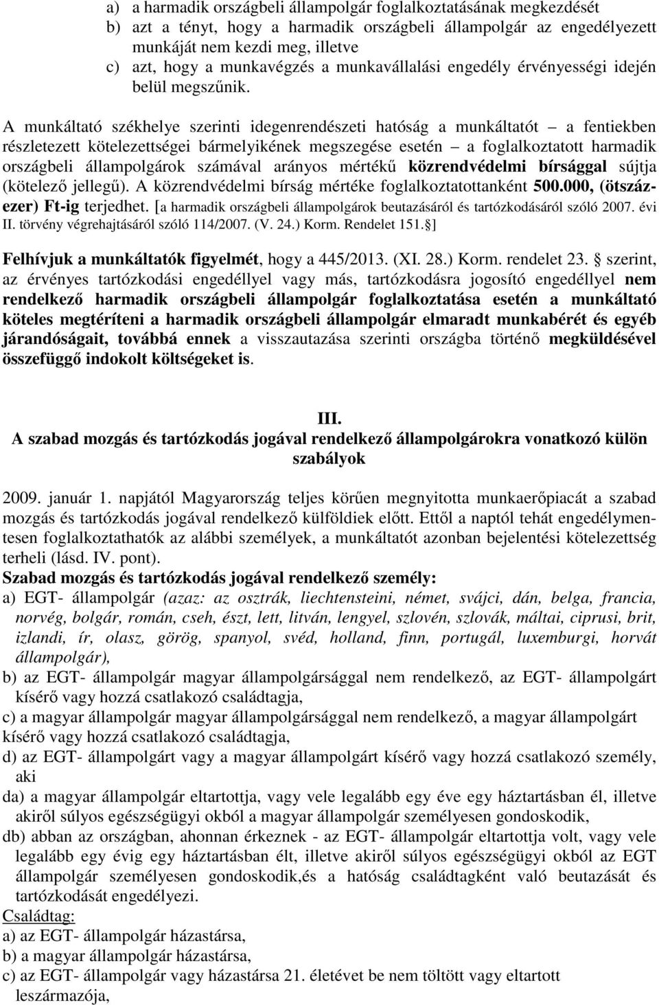 A munkáltató székhelye szerinti idegenrendészeti hatóság a munkáltatót a fentiekben részletezett kötelezettségei bármelyikének megszegése esetén a foglalkoztatott harmadik országbeli állampolgárok