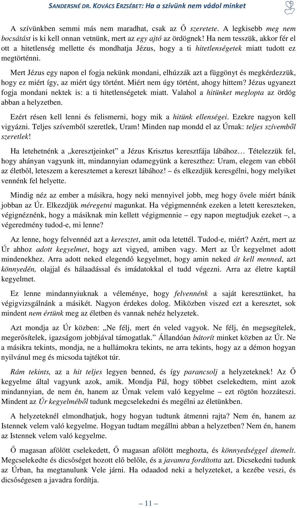 Mert Jézus egy napon el fogja nekünk mondani, elhúzzák azt a függönyt és megkérdezzük, hogy ez miért így, az miért úgy történt. Miért nem úgy történt, ahogy hittem?