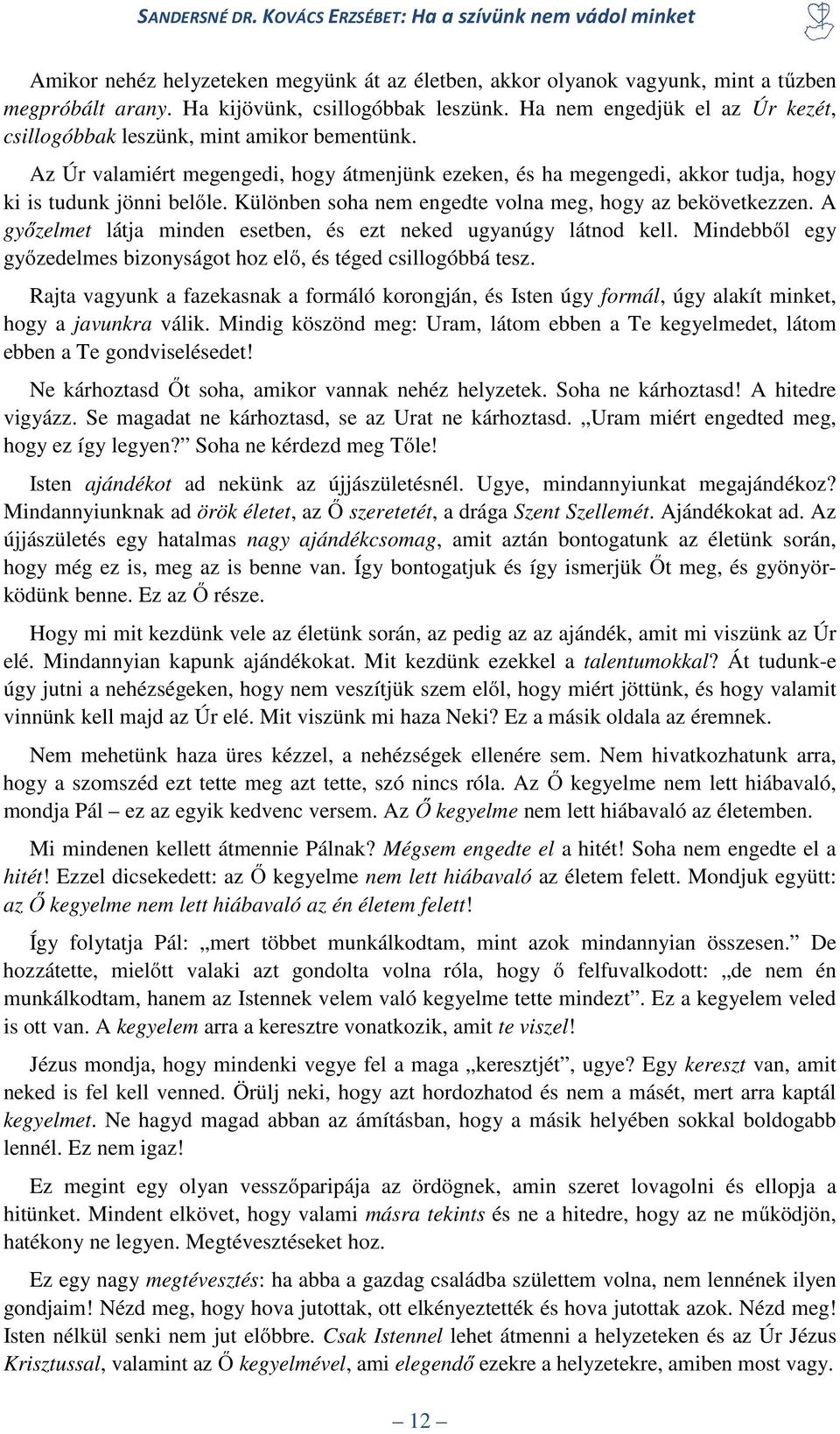 Különben soha nem engedte volna meg, hogy az bekövetkezzen. A győzelmet látja minden esetben, és ezt neked ugyanúgy látnod kell.