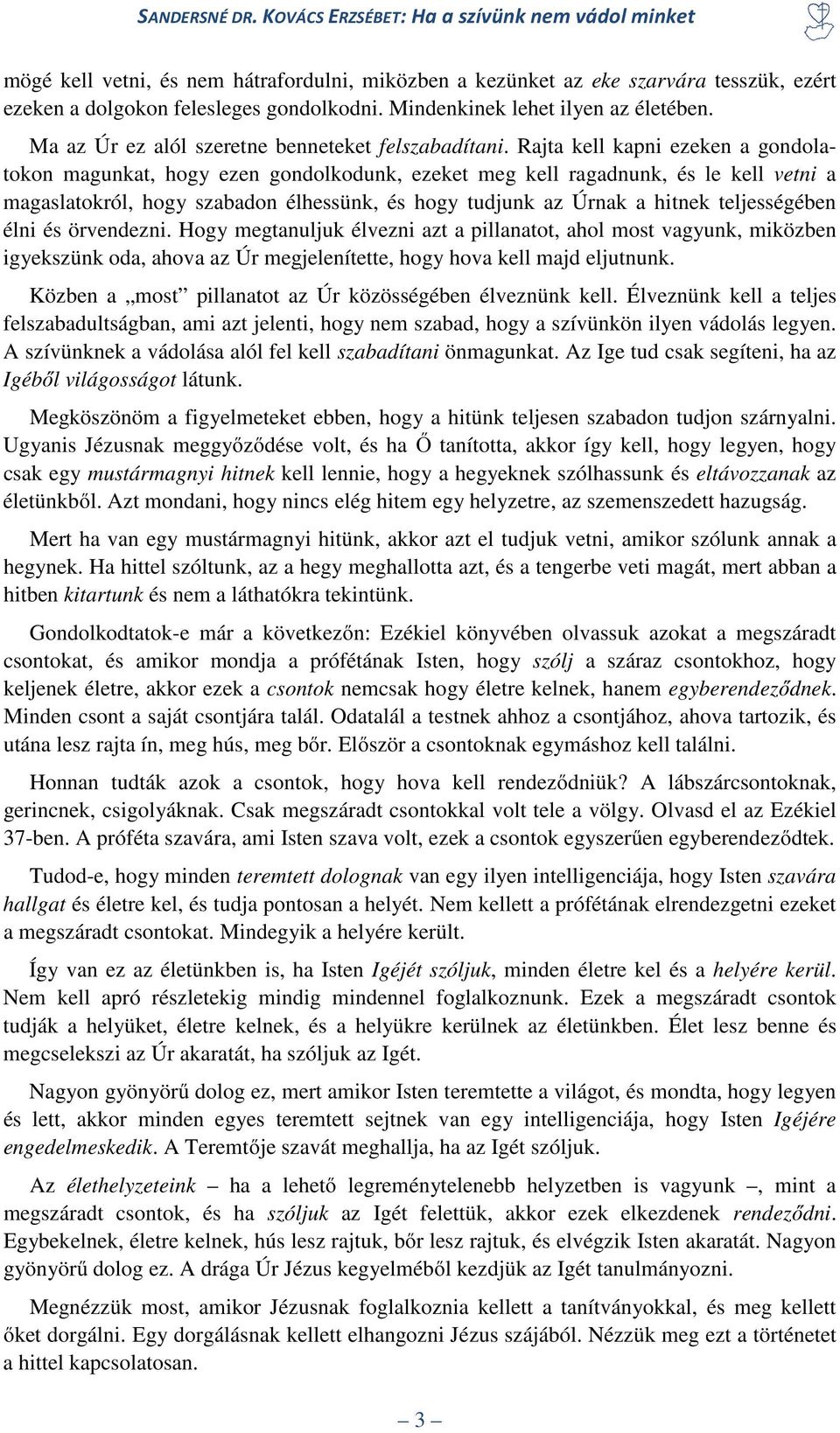 Rajta kell kapni ezeken a gondolatokon magunkat, hogy ezen gondolkodunk, ezeket meg kell ragadnunk, és le kell vetni a magaslatokról, hogy szabadon élhessünk, és hogy tudjunk az Úrnak a hitnek