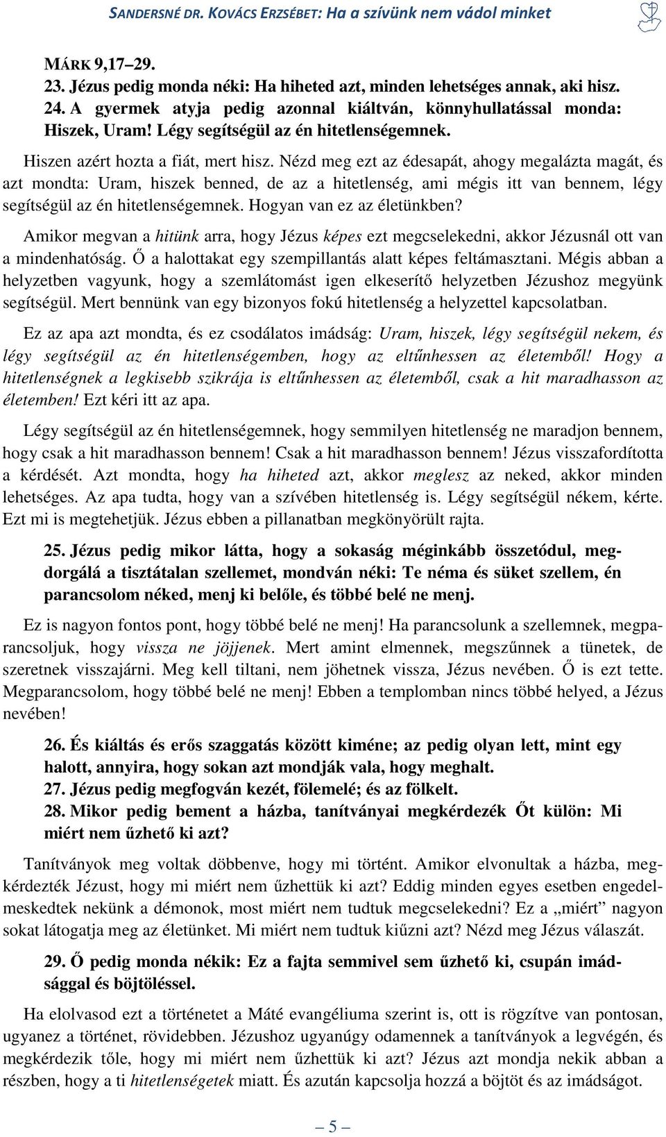 Nézd meg ezt az édesapát, ahogy megalázta magát, és azt mondta: Uram, hiszek benned, de az a hitetlenség, ami mégis itt van bennem, légy segítségül az én hitetlenségemnek. Hogyan van ez az életünkben?