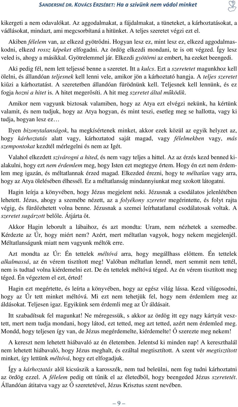 Így lesz veled is, ahogy a másikkal. Gyötrelemmel jár. Elkezdi gyötörni az embert, ha ezeket beengedi. Aki pedig fél, nem lett teljessé benne a szeretet. Itt a kulcs.