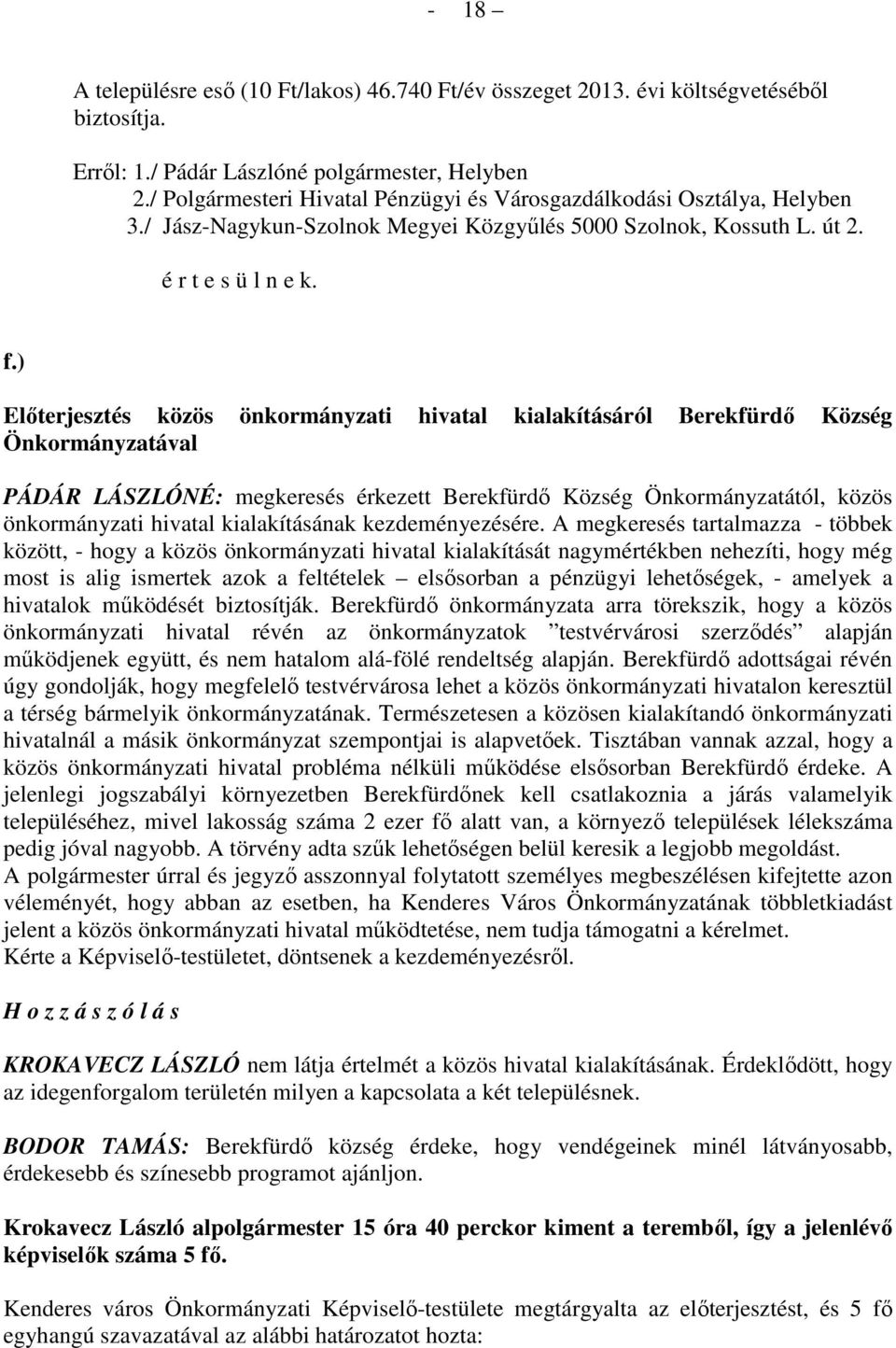 ) Elıterjesztés közös önkormányzati hivatal kialakításáról Berekfürdı Község Önkormányzatával PÁDÁR LÁSZLÓNÉ: megkeresés érkezett Berekfürdı Község Önkormányzatától, közös önkormányzati hivatal