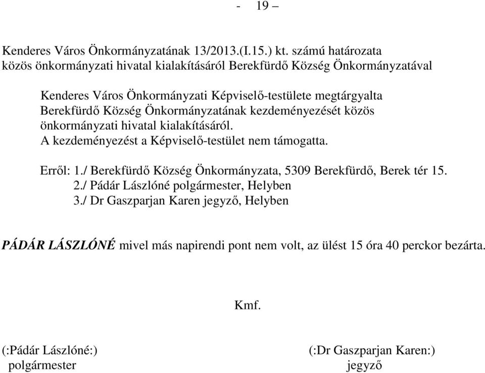 Község Önkormányzatának kezdeményezését közös önkormányzati hivatal kialakításáról. A kezdeményezést a Képviselı-testület nem támogatta. Errıl: 1.