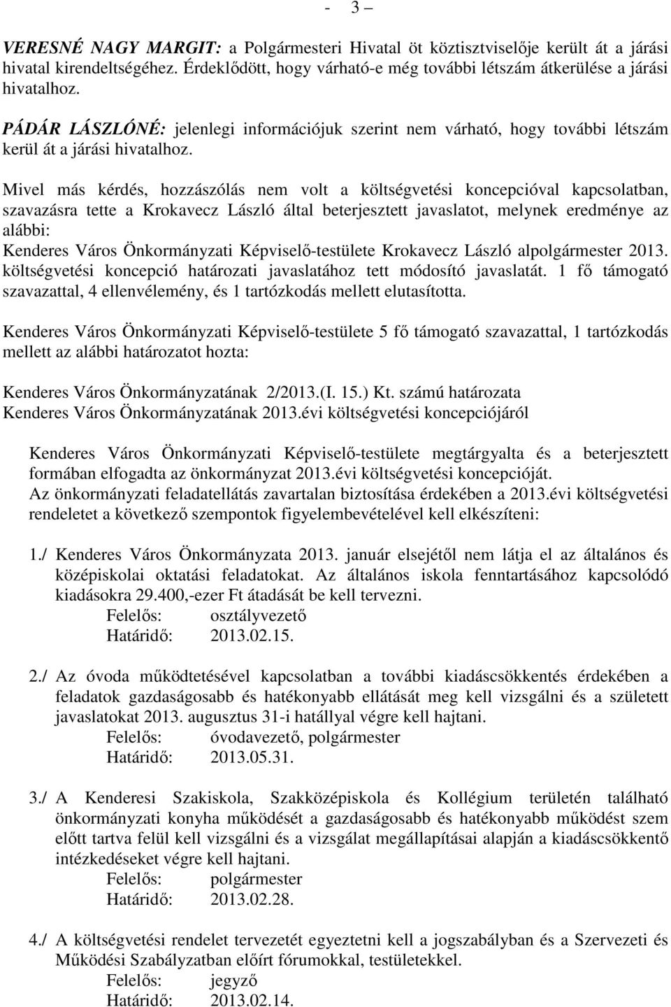 Mivel más kérdés, hozzászólás nem volt a költségvetési koncepcióval kapcsolatban, szavazásra tette a Krokavecz László által beterjesztett javaslatot, melynek eredménye az alábbi: Kenderes Város