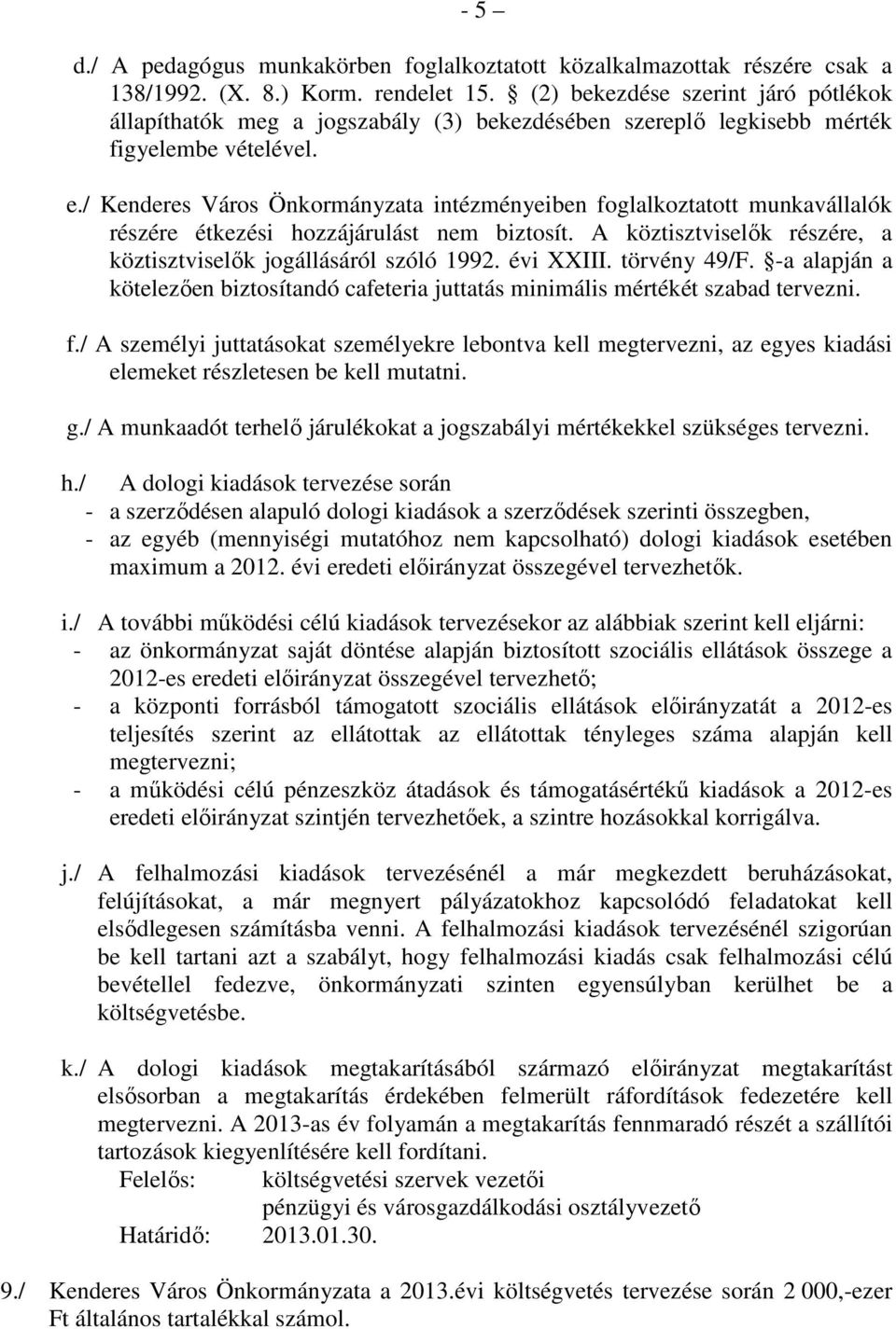 / Kenderes Város Önkormányzata intézményeiben foglalkoztatott munkavállalók részére étkezési hozzájárulást nem biztosít. A köztisztviselık részére, a köztisztviselık jogállásáról szóló 1992.