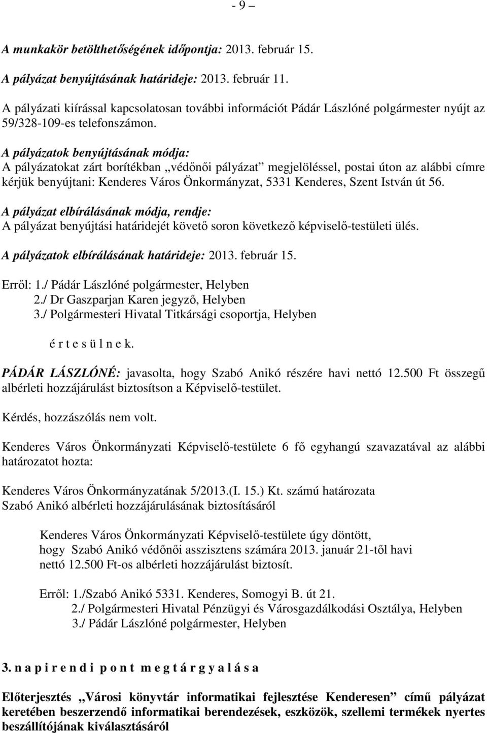 A pályázatok benyújtásának módja: A pályázatokat zárt borítékban védınıi pályázat megjelöléssel, postai úton az alábbi címre kérjük benyújtani: Kenderes Város Önkormányzat, 5331 Kenderes, Szent