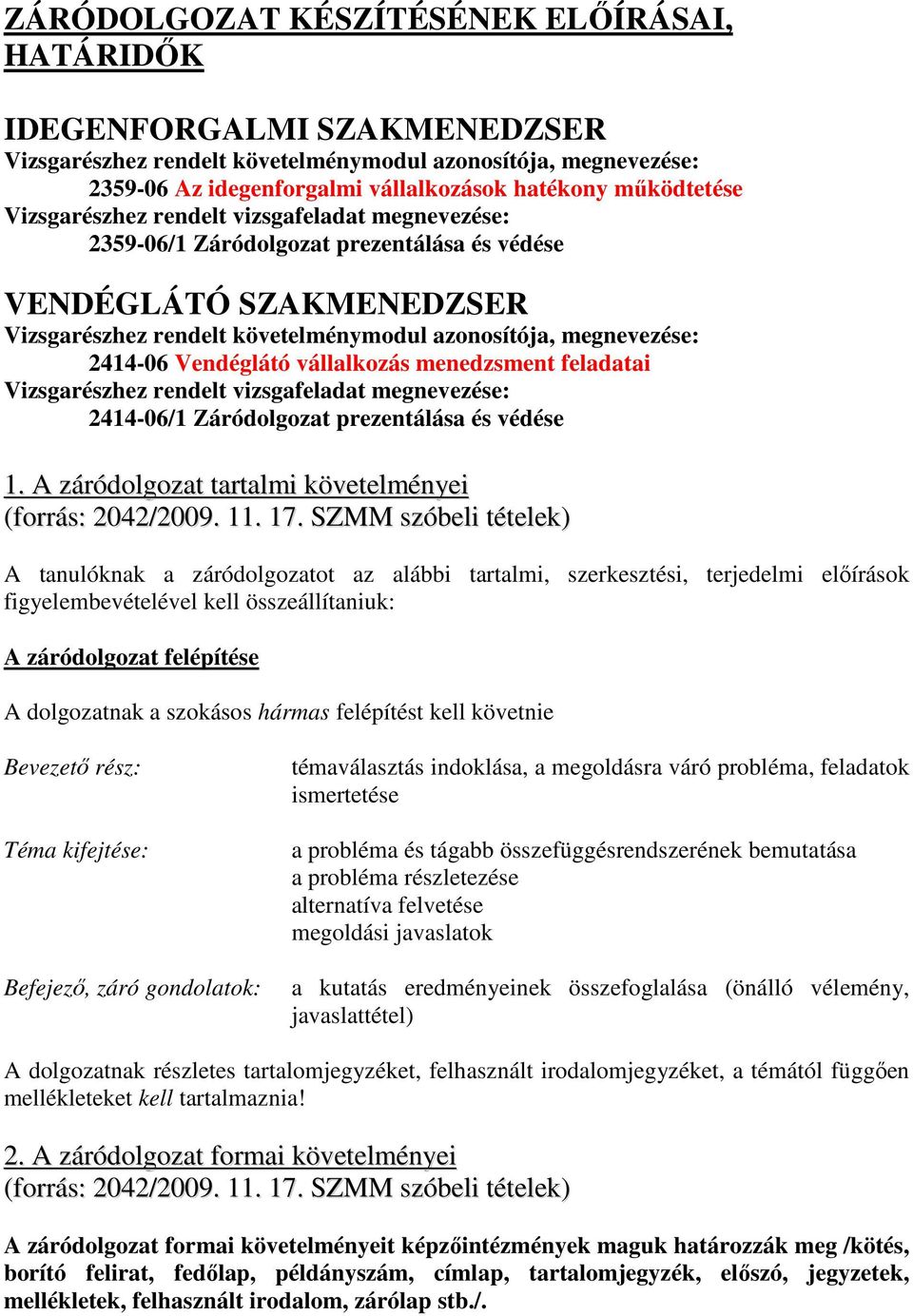 2414-06 Vendéglátó vállalkozás menedzsment feladatai Vizsgarészhez rendelt vizsgafeladat megnevezése: 2414-06/1 Záródolgozat prezentálása és védése 1.