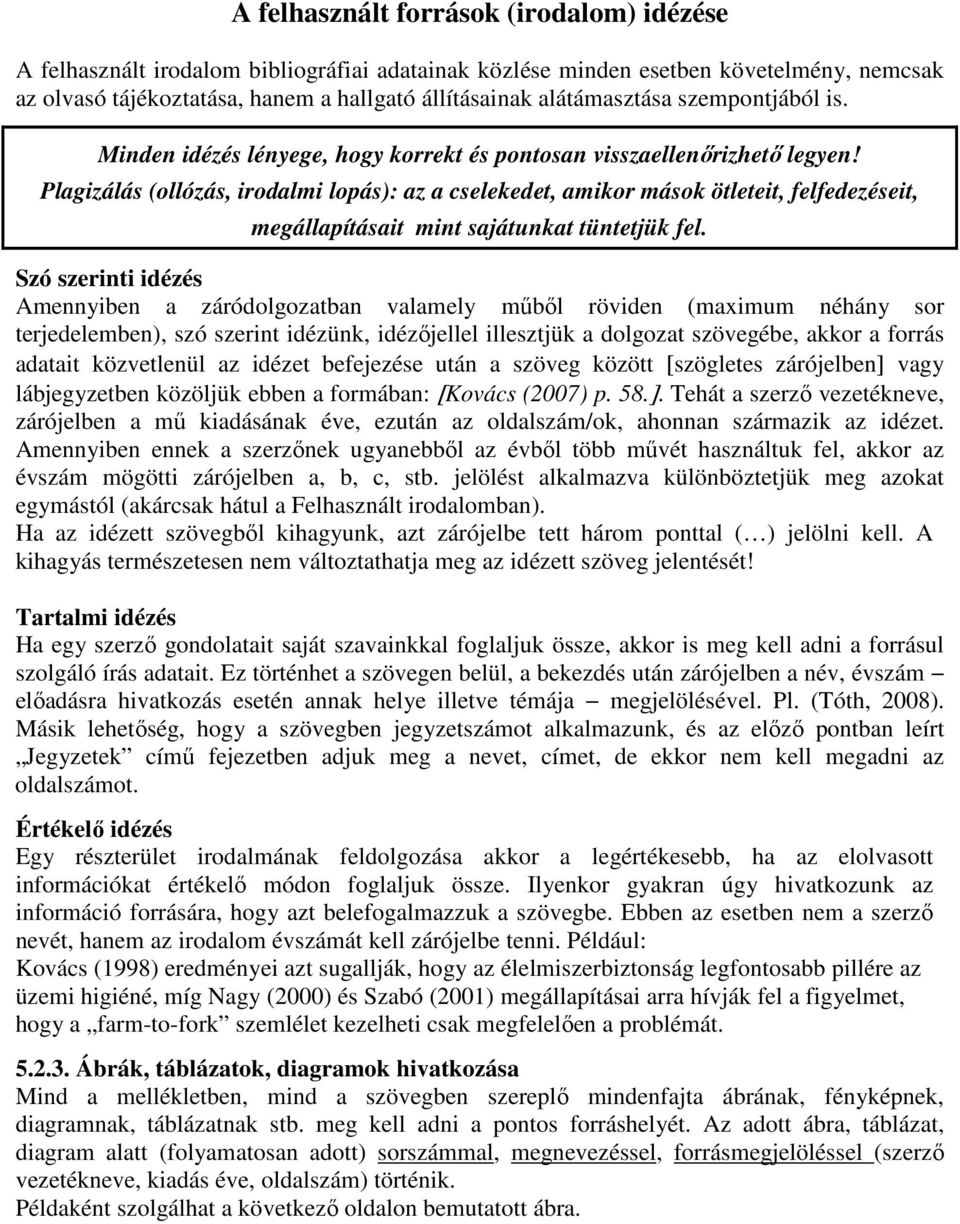 Plagizálás (ollózás, irodalmi lopás): az a cselekedet, amikor mások ötleteit, felfedezéseit, megállapításait mint sajátunkat tüntetjük fel.