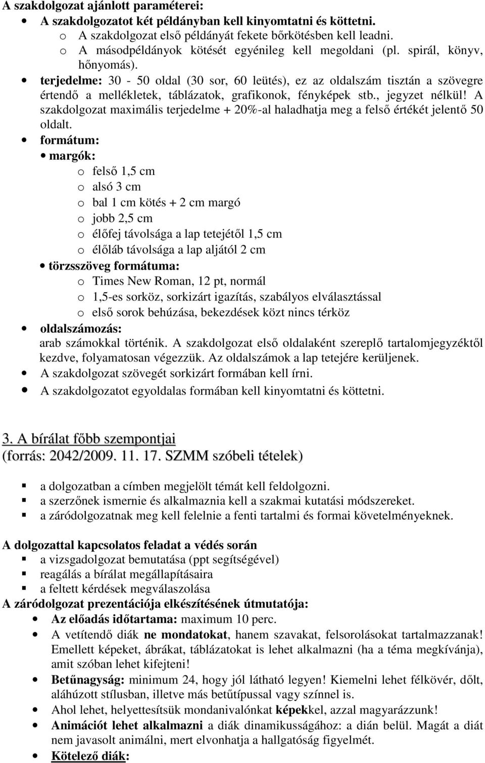 terjedelme: 30-50 oldal (30 sor, 60 leütés), ez az oldalszám tisztán a szövegre értendő a mellékletek, táblázatok, grafikonok, fényképek stb., jegyzet nélkül!