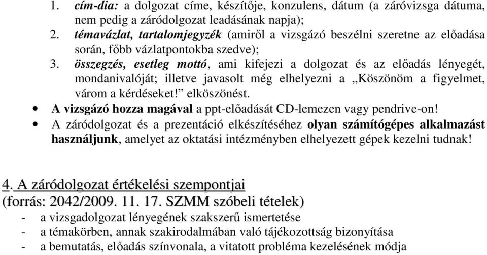 összegzés, esetleg mottó, ami kifejezi a dolgozat és az előadás lényegét, mondanivalóját; illetve javasolt még elhelyezni a Köszönöm a figyelmet, várom a kérdéseket! elköszönést.