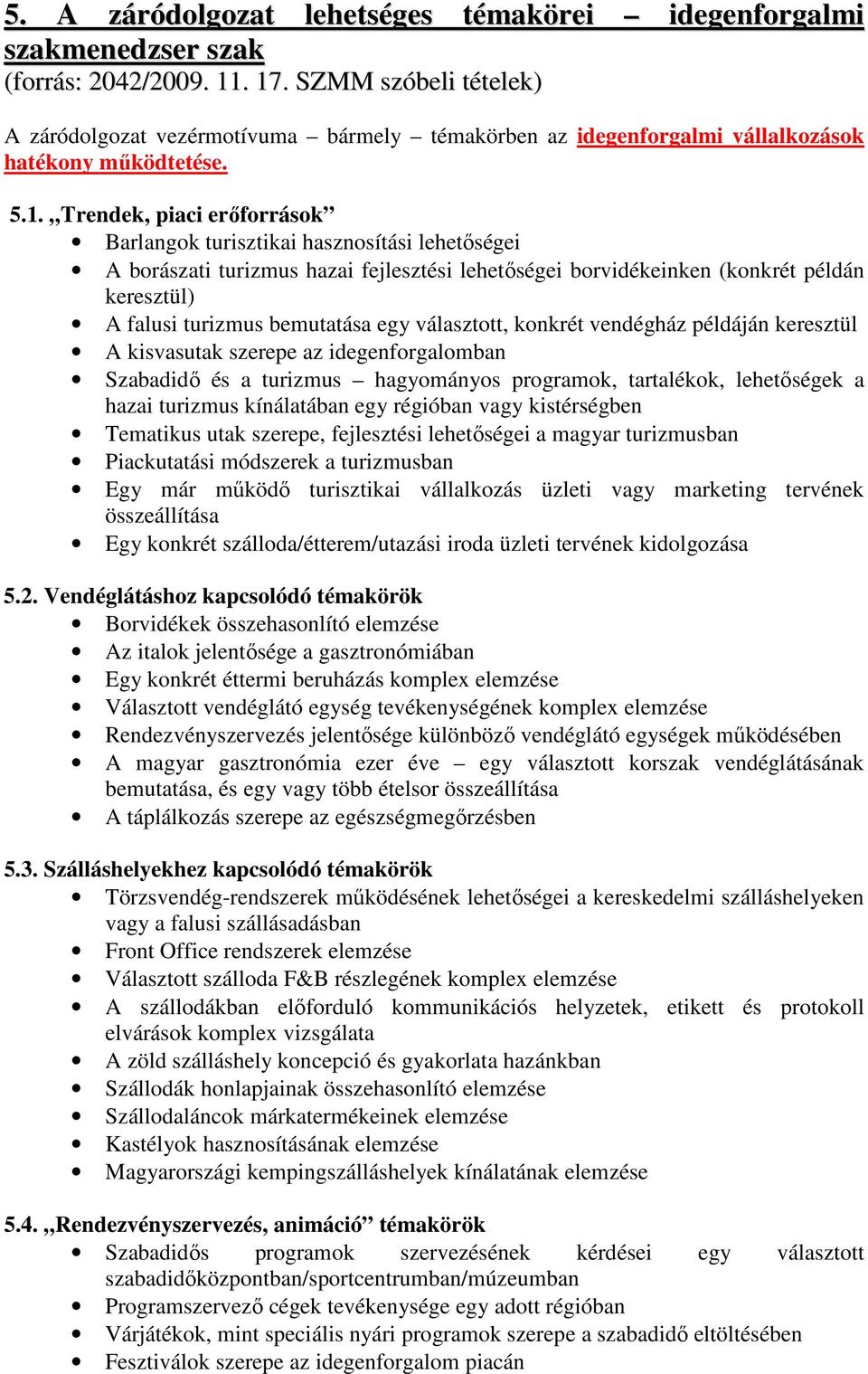 Trendek, piaci erőforrások Barlangok turisztikai hasznosítási lehetőségei A borászati turizmus hazai fejlesztési lehetőségei borvidékeinken (konkrét példán keresztül) A falusi turizmus bemutatása egy