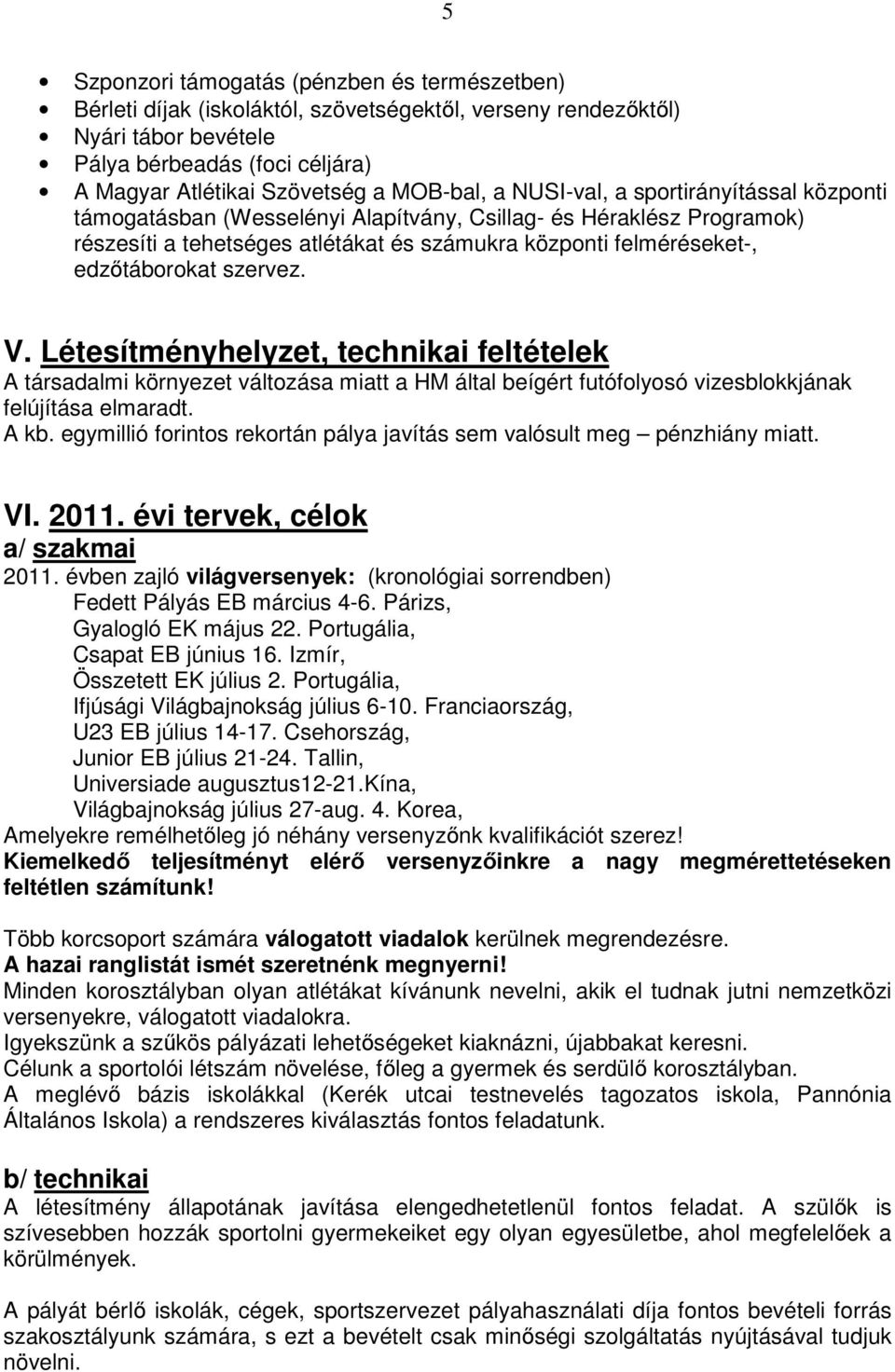 edzőtáborokat szervez. V. Létesítményhelyzet, technikai feltételek A társadalmi környezet változása miatt a HM által beígért futófolyosó vizesblokkjának felújítása elmaradt. A kb.