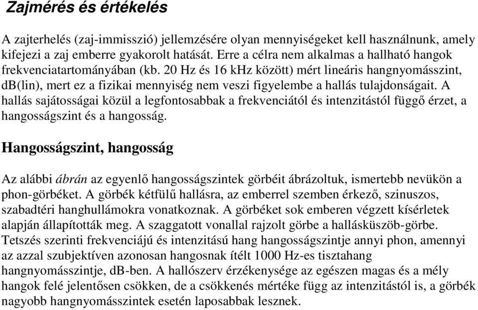 20 Hz és 16 khz között) mért lineáris hangnyomásszint, db(lin), mert ez a fizikai mennyiség nem veszi figyelembe a hallás tulajdonságait.