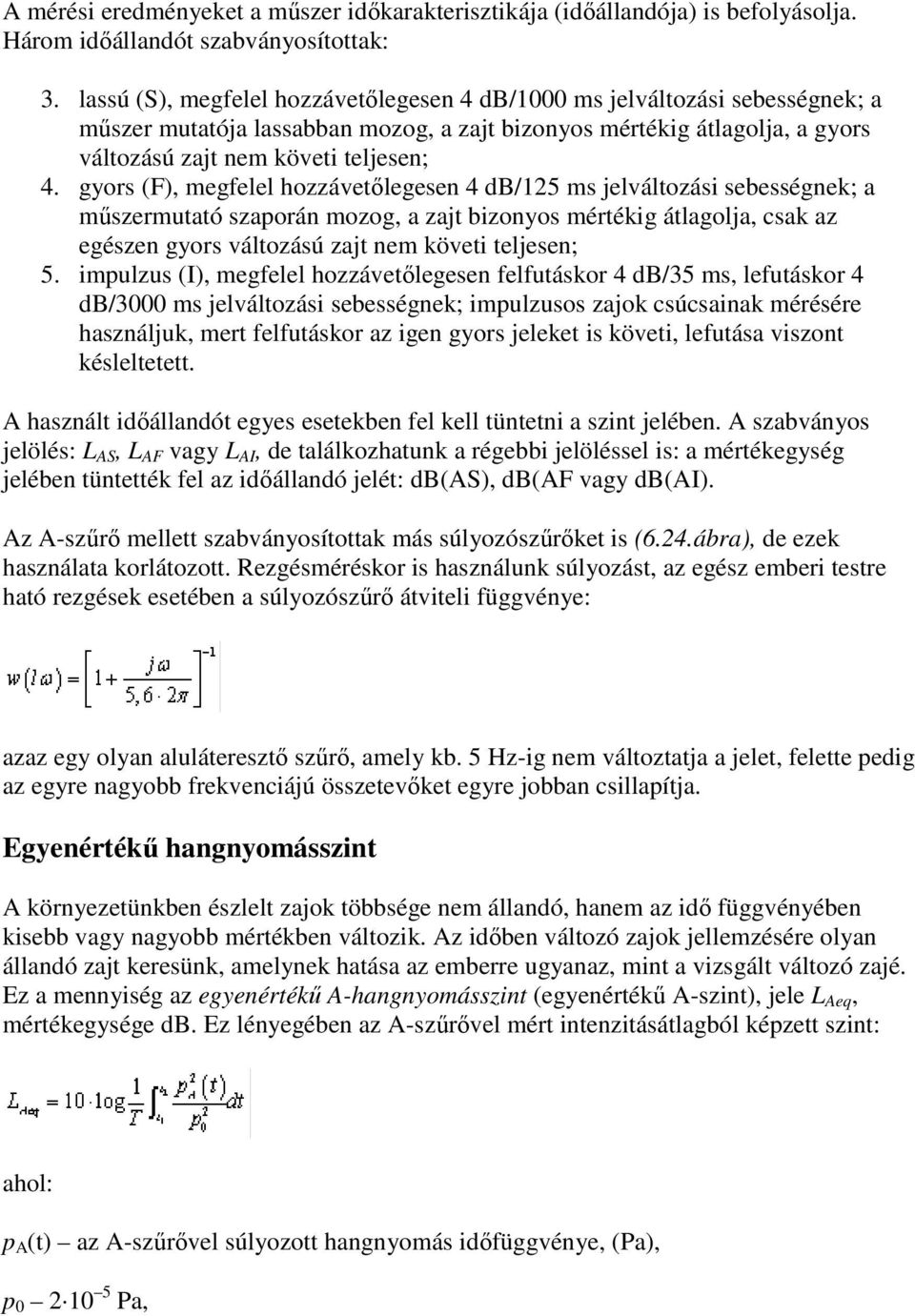 gyors (F), megfelel hozzávetılegesen 4 db/125 ms jelváltozási sebességnek; a mőszermutató szaporán mozog, a zajt bizonyos mértékig átlagolja, csak az egészen gyors változású zajt nem követi teljesen;