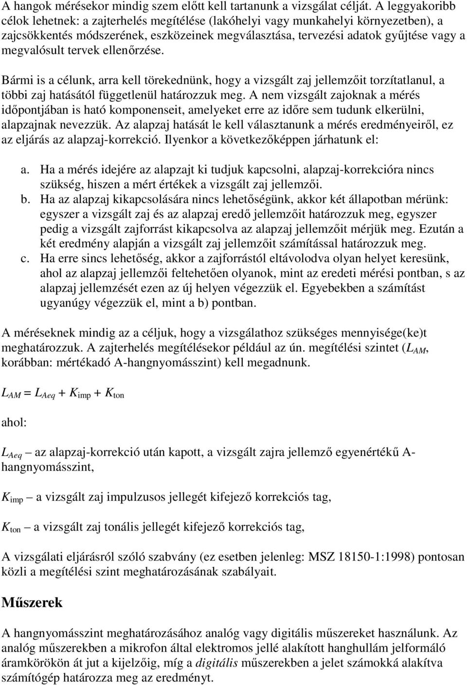 tervek ellenırzése. Bármi is a célunk, arra kell törekednünk, hogy a vizsgált zaj jellemzıit torzítatlanul, a többi zaj hatásától függetlenül határozzuk meg.